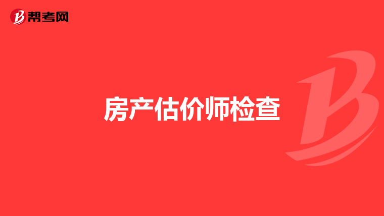 房產(chǎn)估價(jià)師檢查