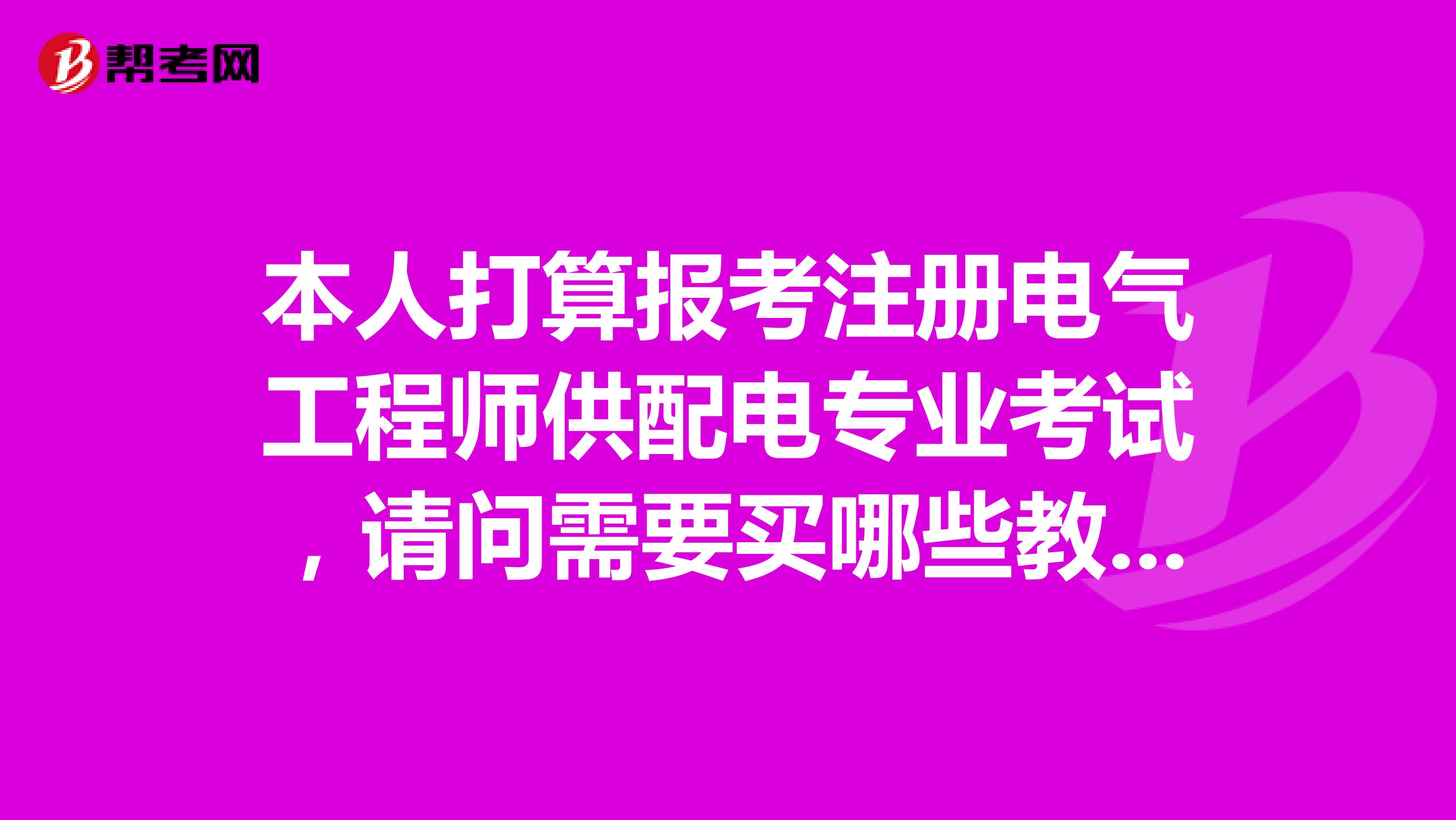 本人打算报考注册电气工程师供配电专业考试，请问需要买哪些教材及规范？谢谢各位了