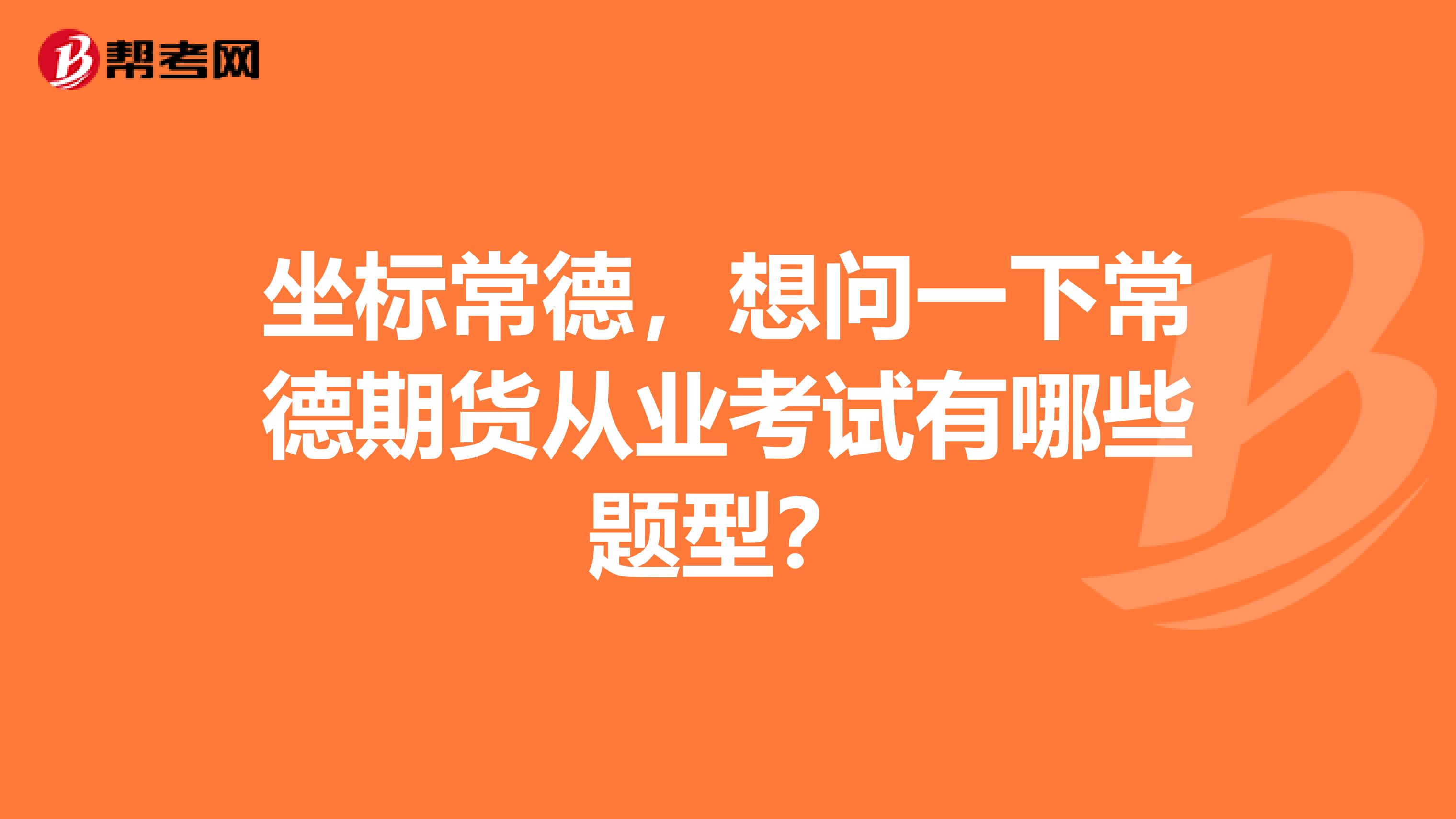坐标常德,想问一下常德期货从业考试有哪些题型?