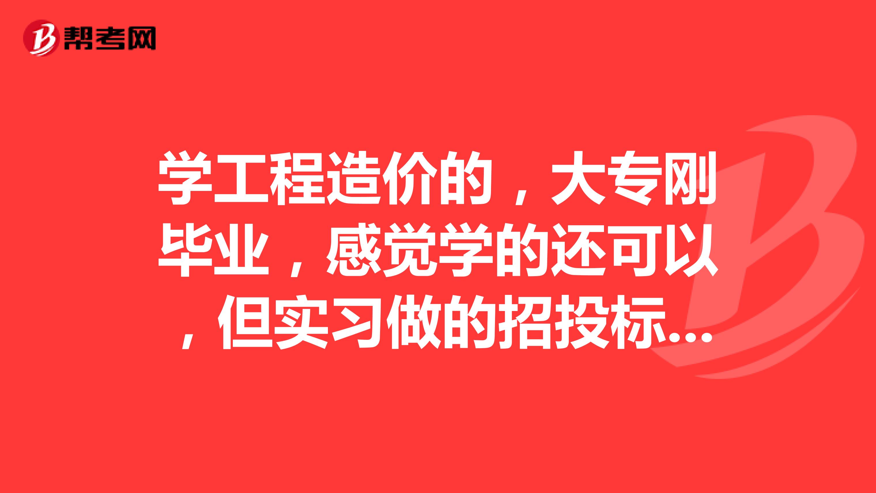 学工程造价的，大专刚毕业，感觉学的还可以，但实习做的招投标。请问前景怎么样？