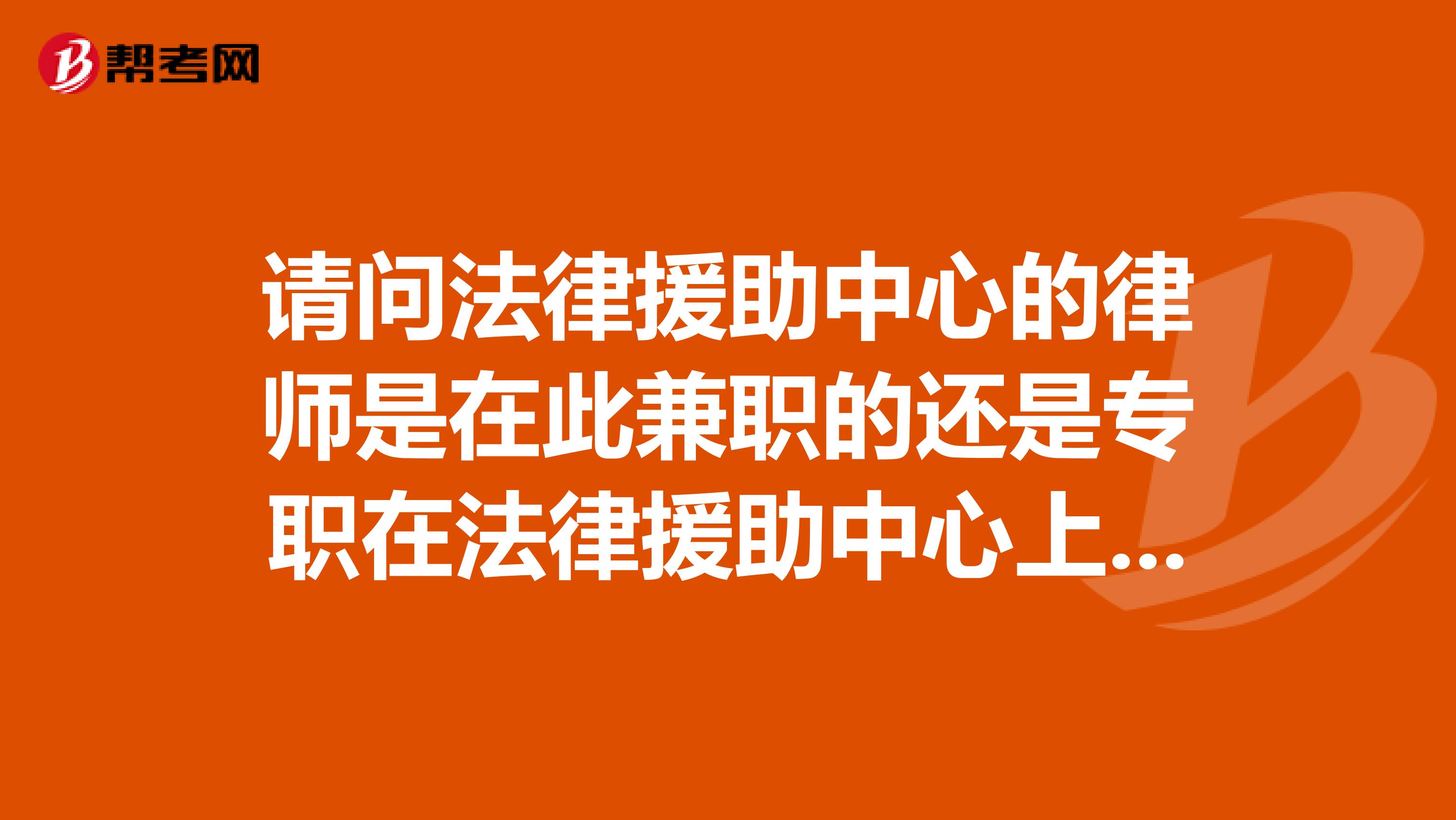 请问法律援助中心的律师是在此兼职的还是专职在法律援助中心上班的?