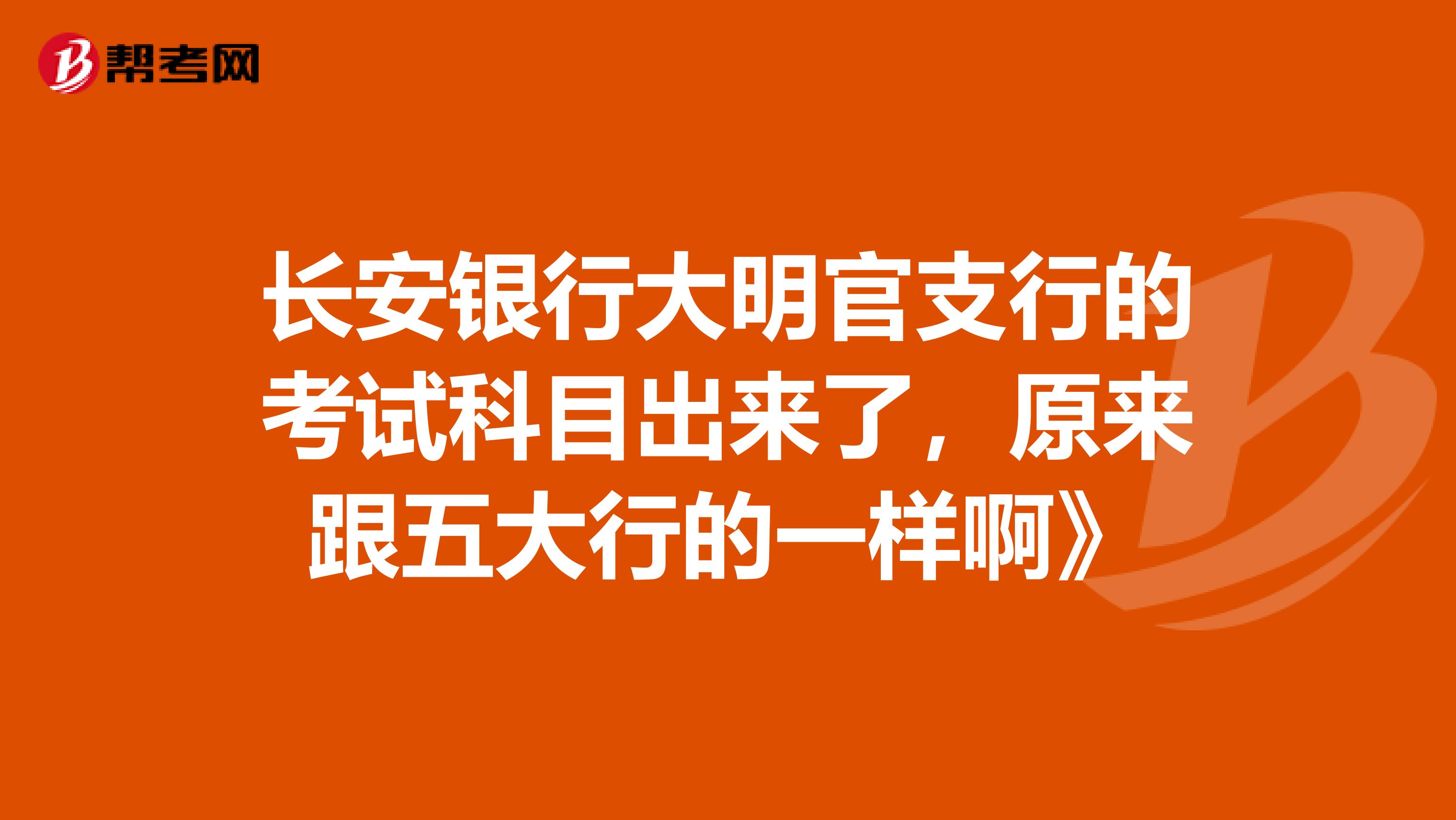 长安银行大明官支行的考试科目出来了,原来跟五大行的一样啊》