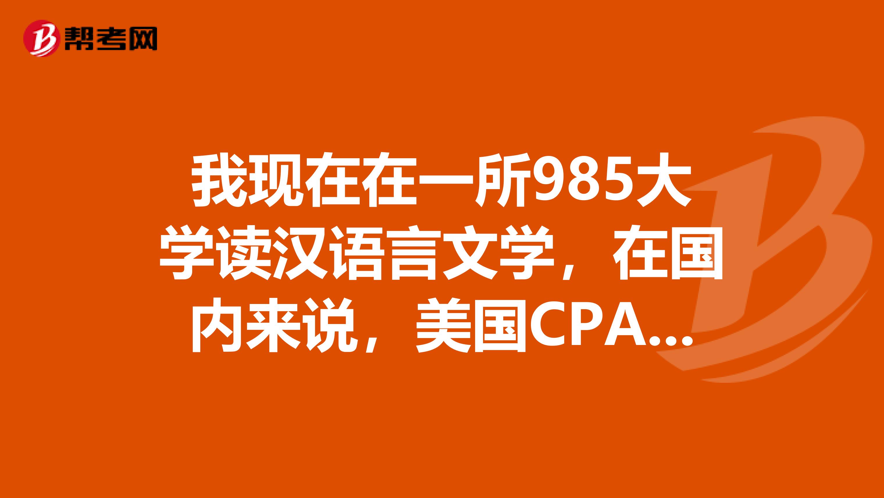 我现在在一所985大学读汉语言文学，在国内来说，美国CPA的考试，有哪些好处呢？