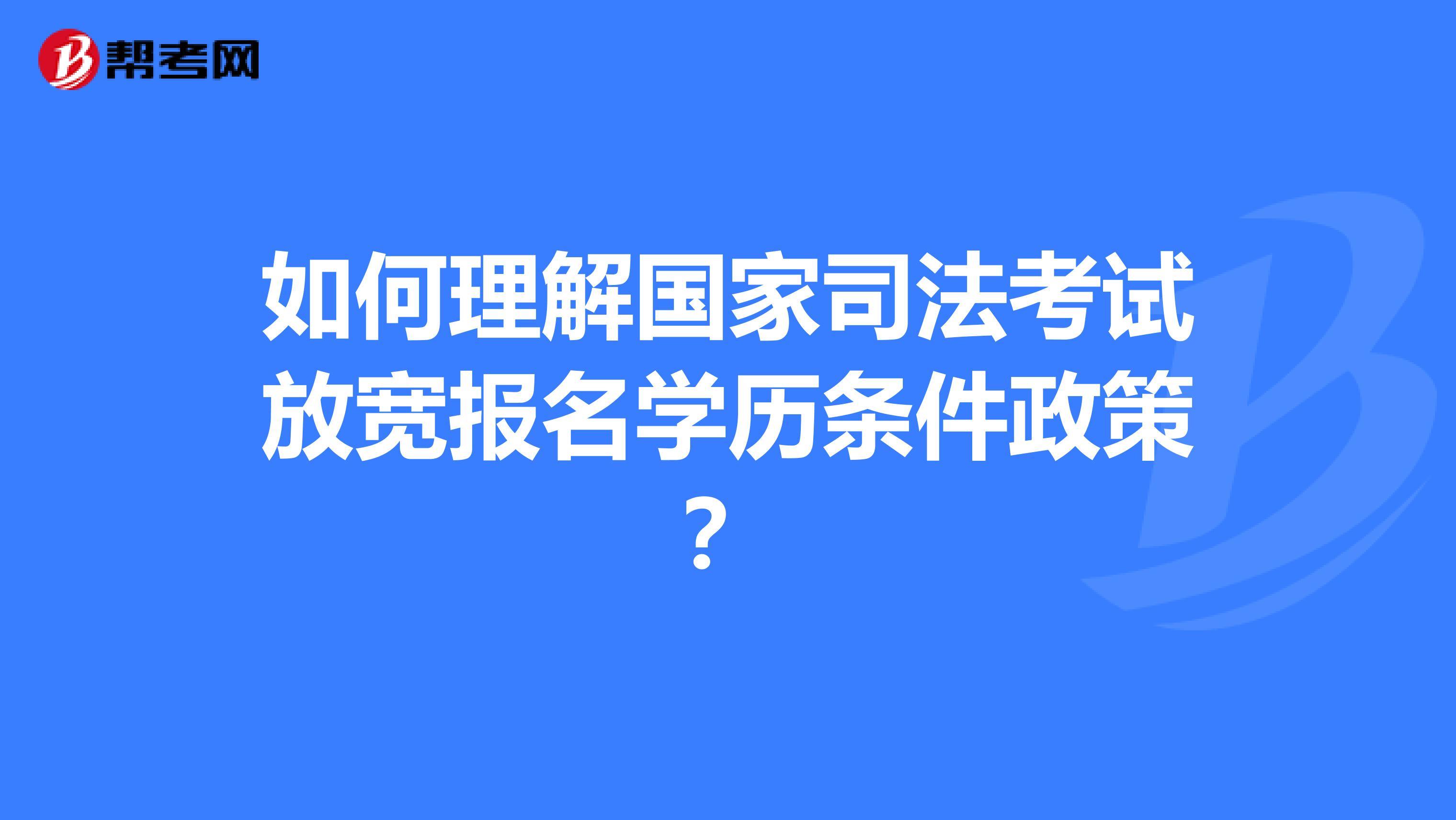 如何理解国家司法考试放宽报名学历条件政策?