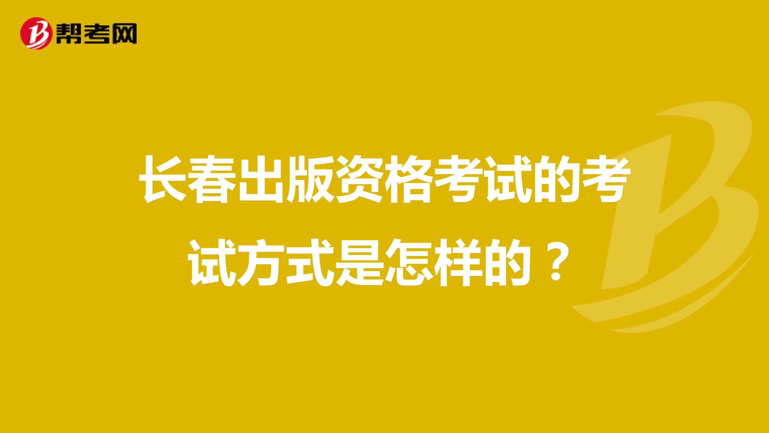 長春出版資格考試的考試方式是怎樣的？