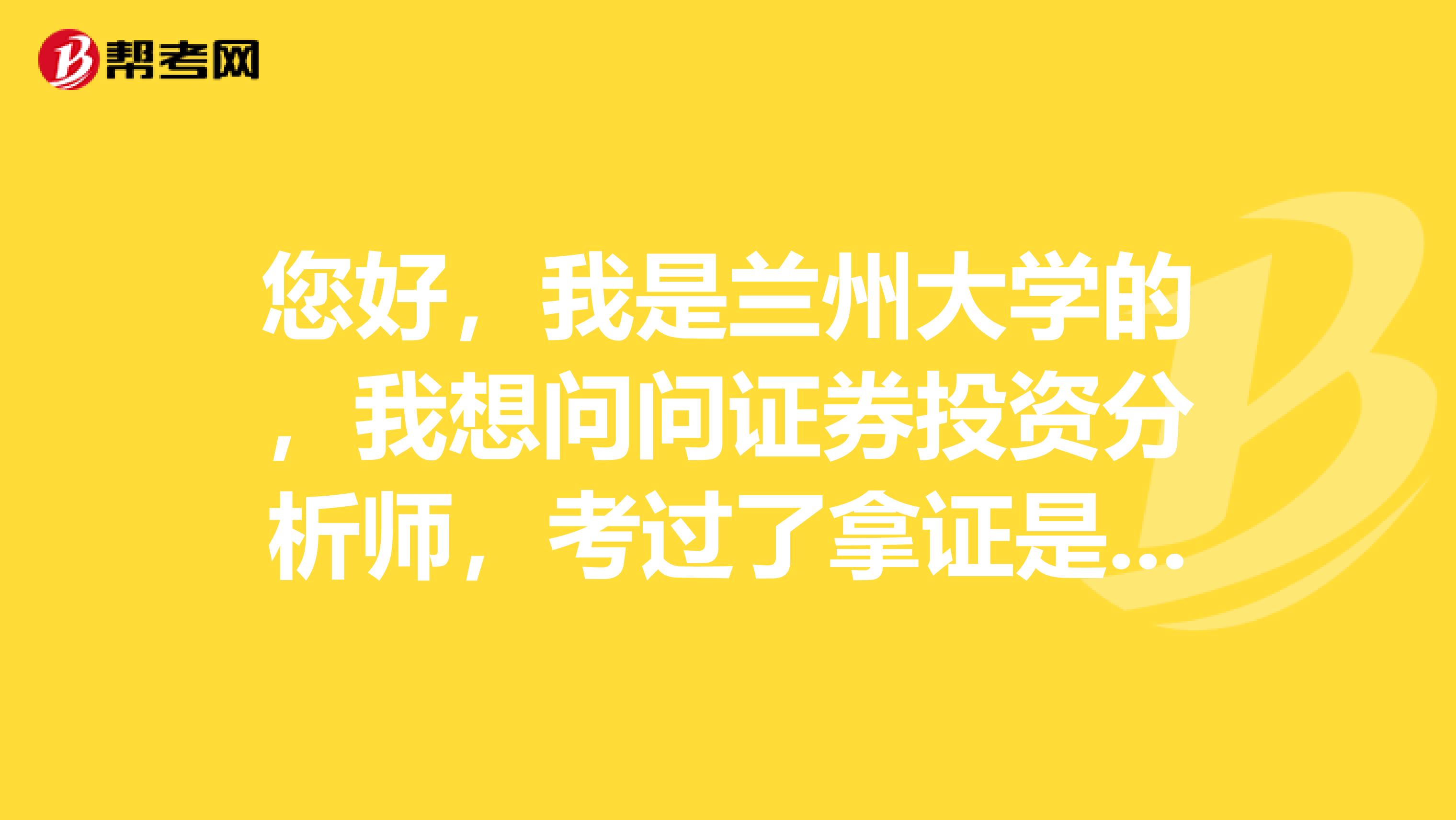 您好，我是兰州大学的，我想问问证券投资分析师，考过了拿证是什么流程？