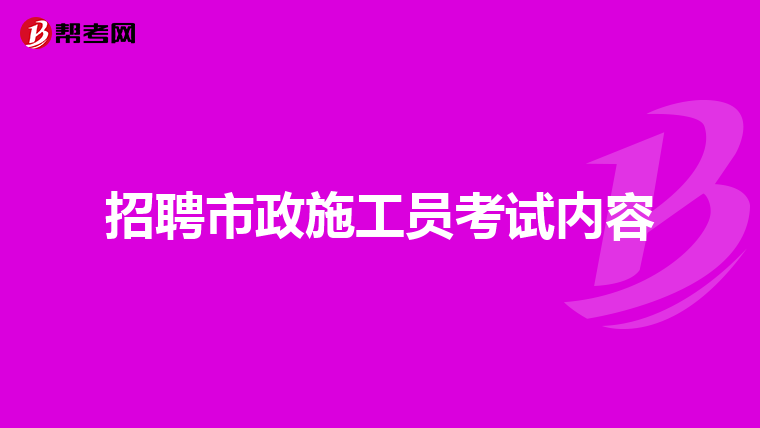 招聘市政施工员考试内容