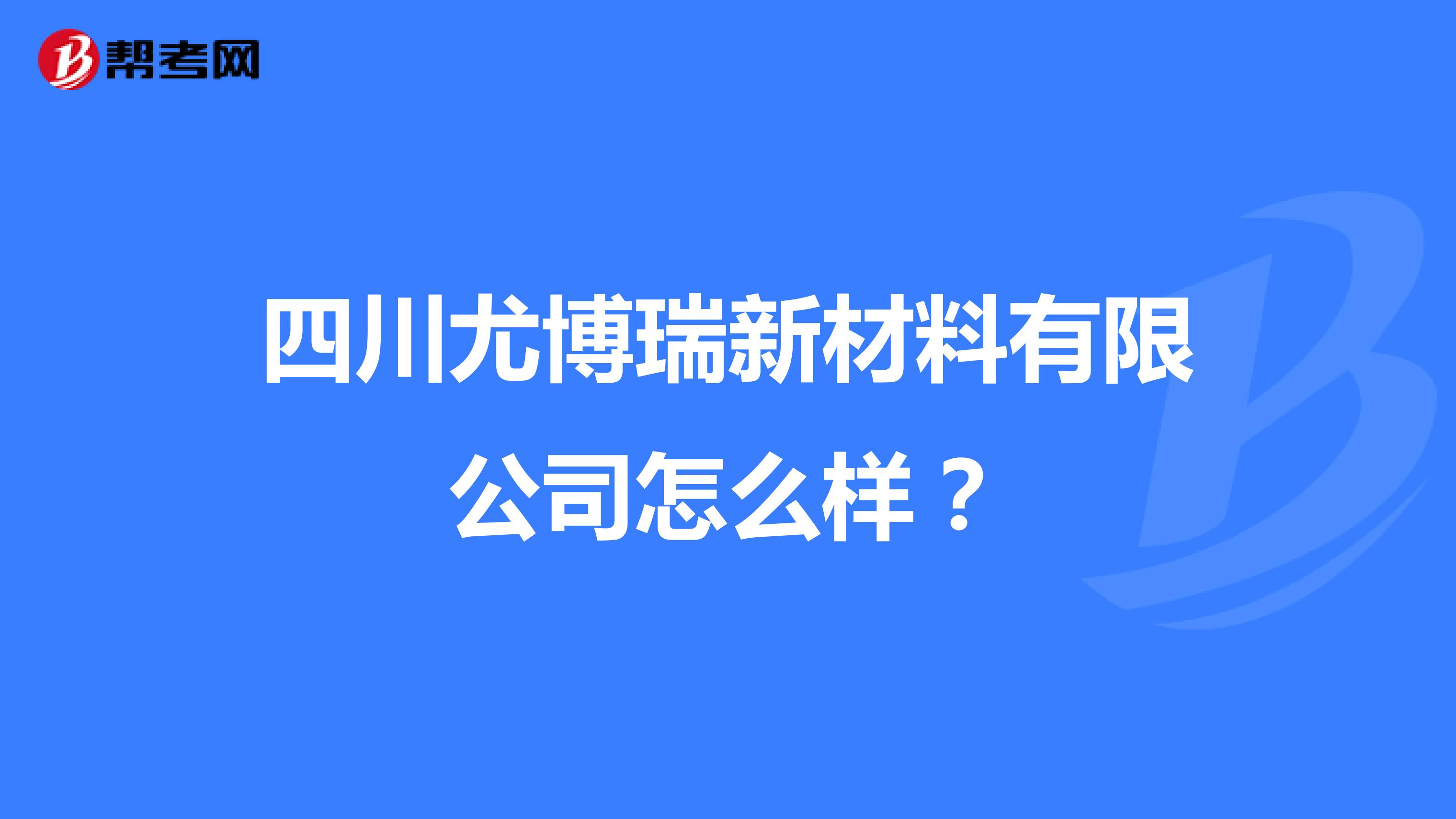 四川尤博瑞新材料有限公司怎么样?