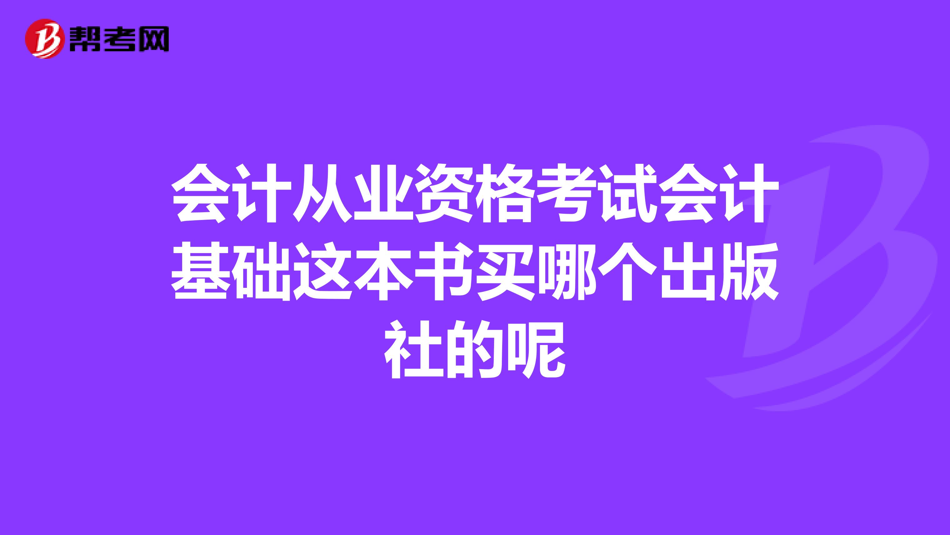 会计从业资格考试会计基础这本书买哪个出版社的呢