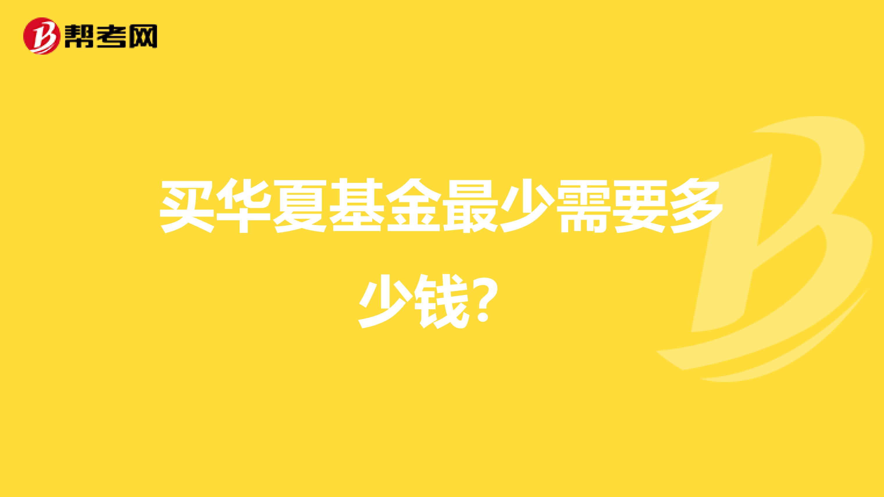 买华夏基金最少需要多少钱?