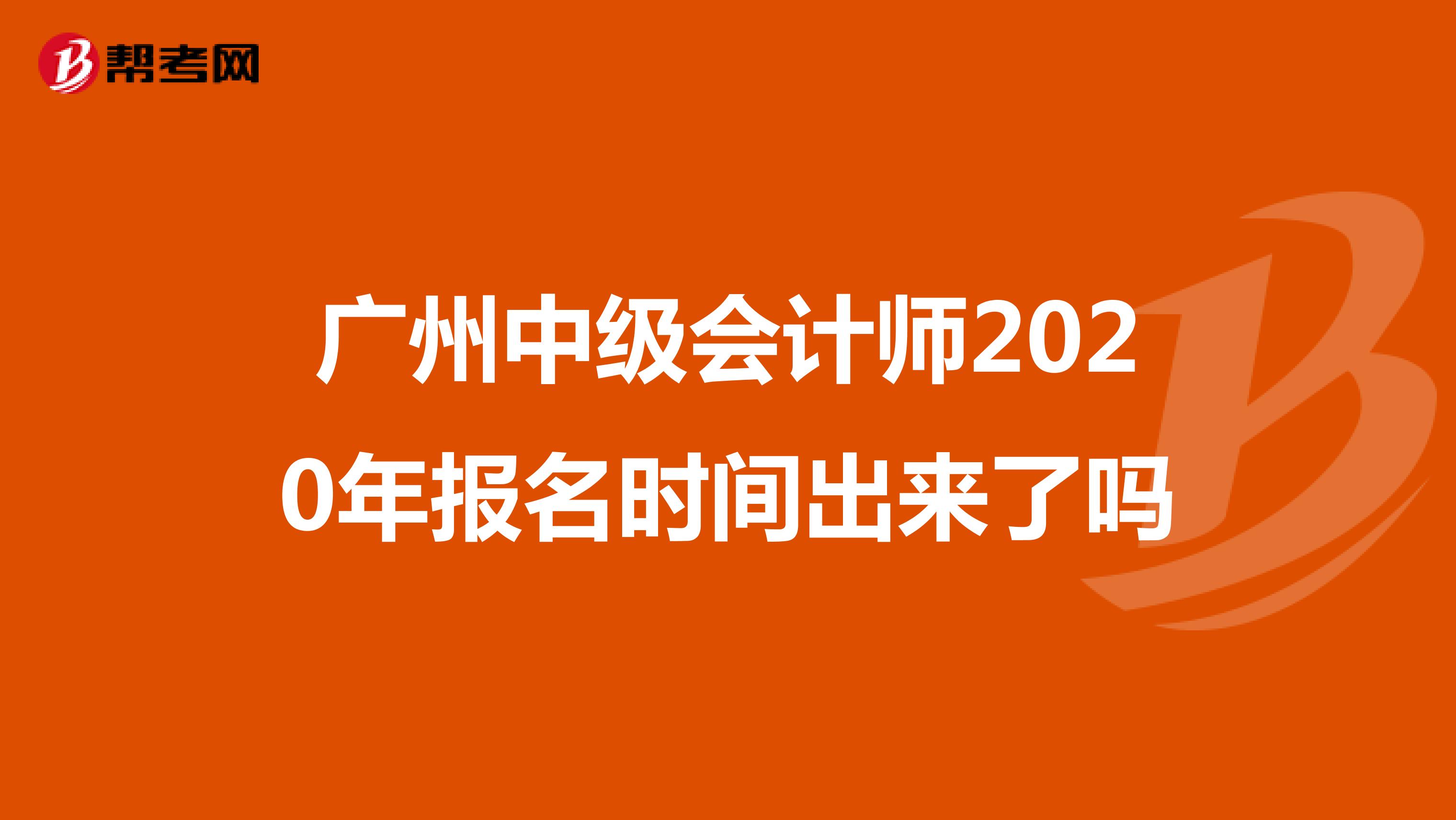 广州中级会计师2020年报名时间出来了吗