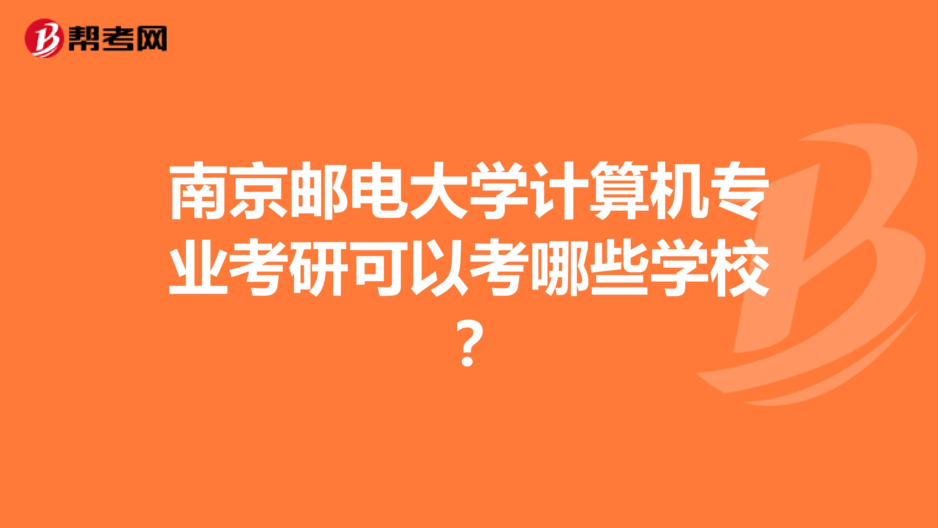 南京邮电大学计算机专业考研可以考哪些学校?