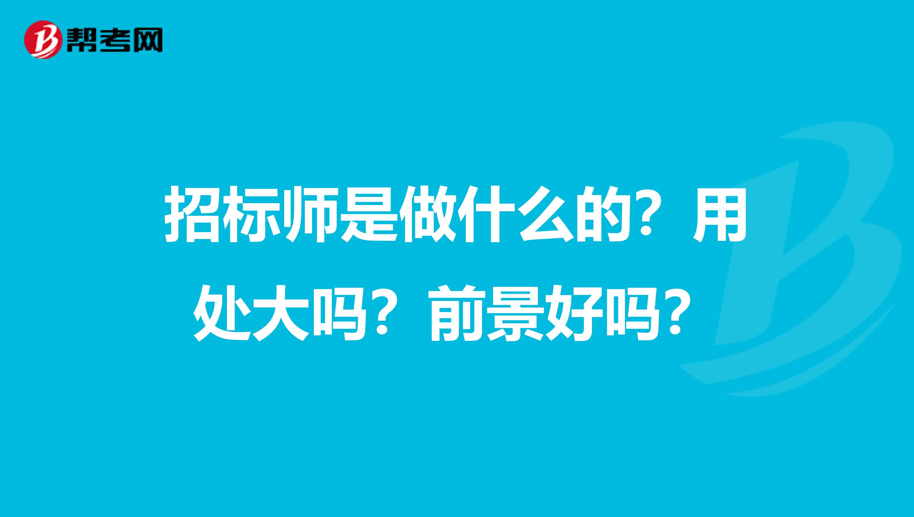 招标师是做什么的?用处大吗?前景好吗?