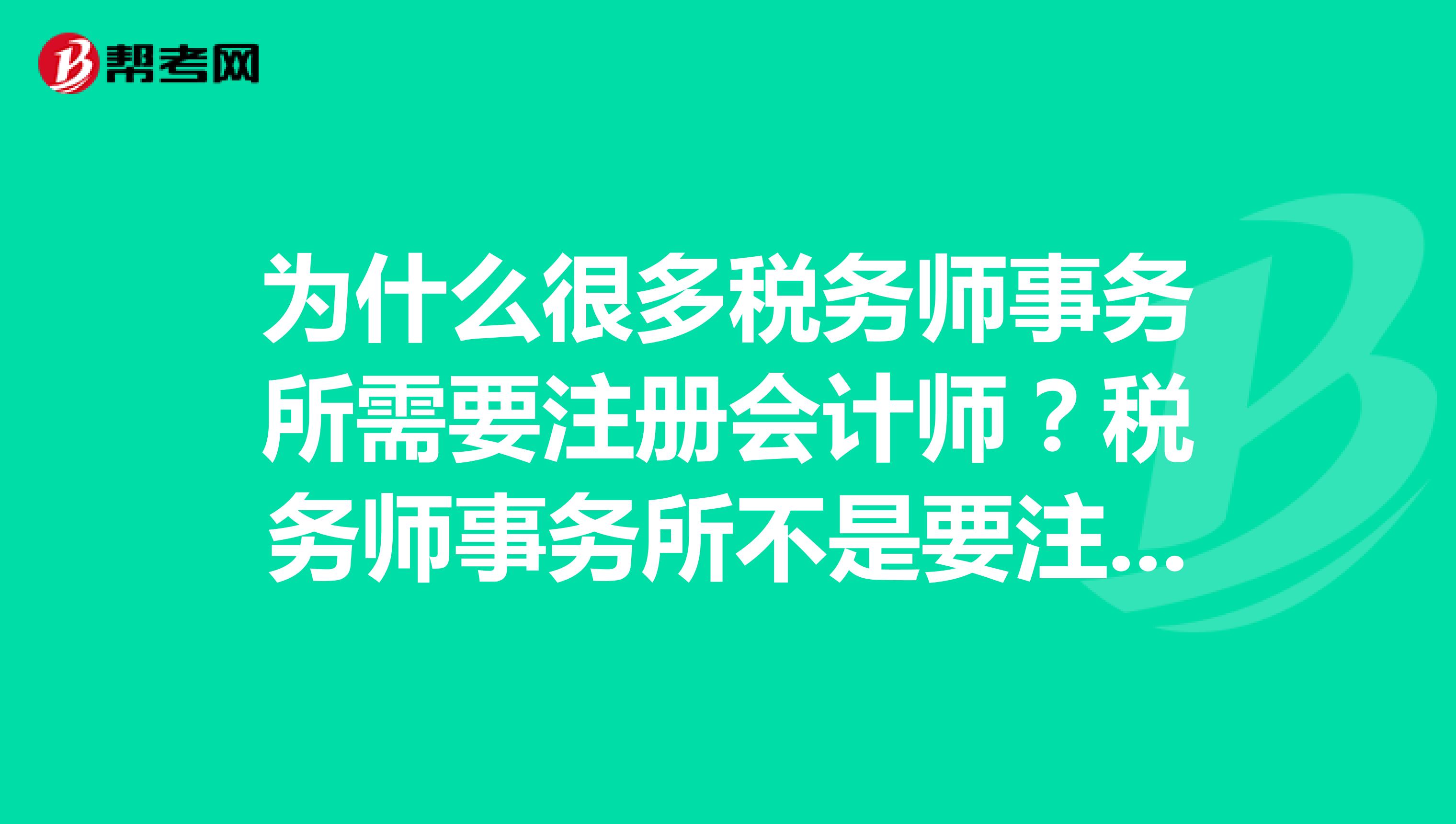 为什么很多税务师事务所需要注册会计师?税务师事务所不是要注册税务师吗?为什么还要注册会计师?