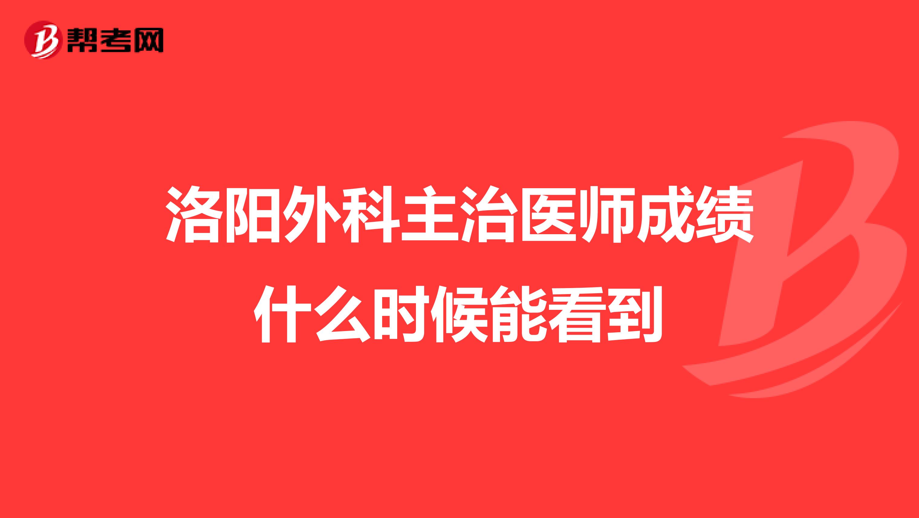 洛阳外科主治医师成绩什么时候能看到