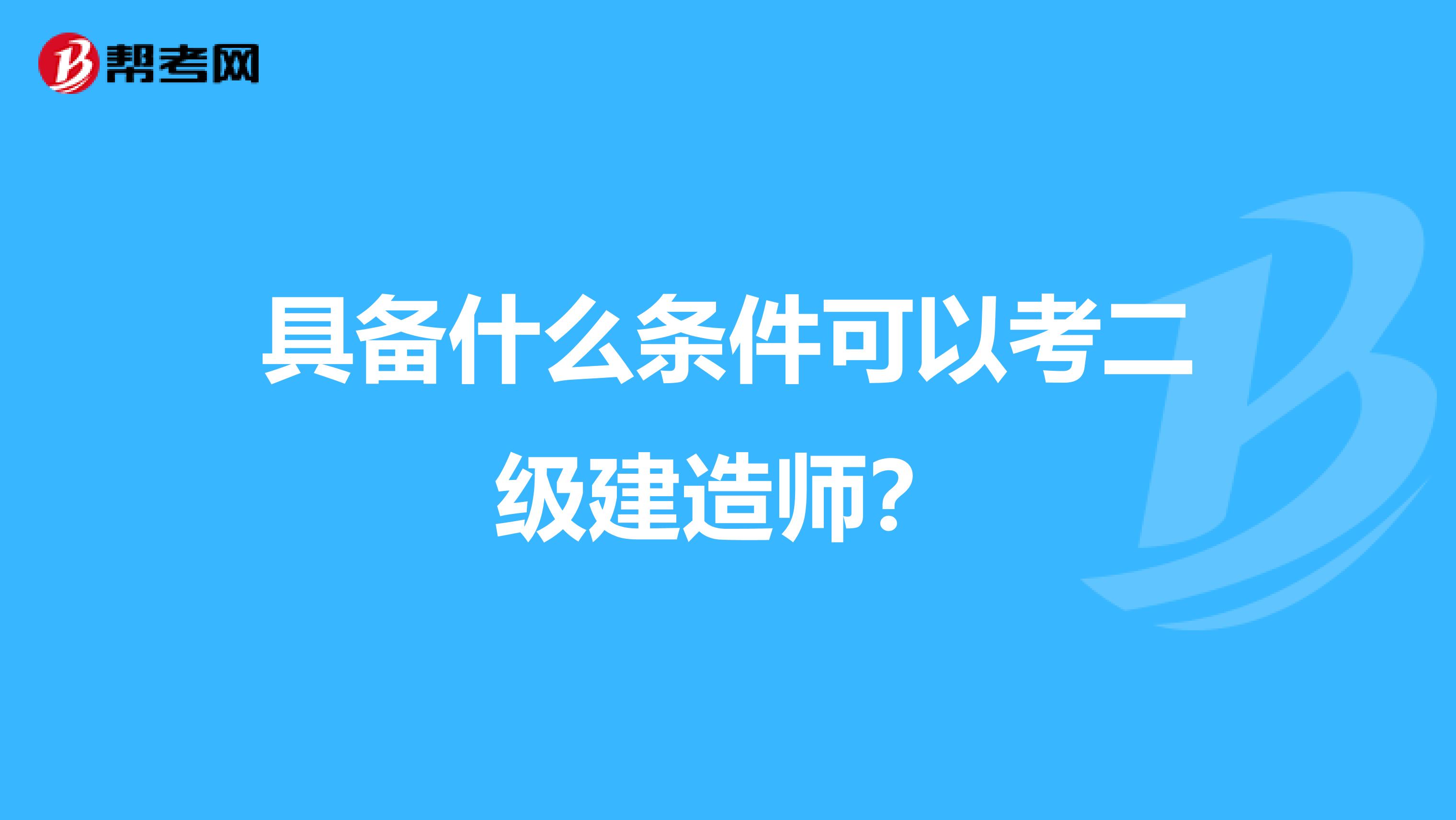具备什么条件可以考二级建造师?