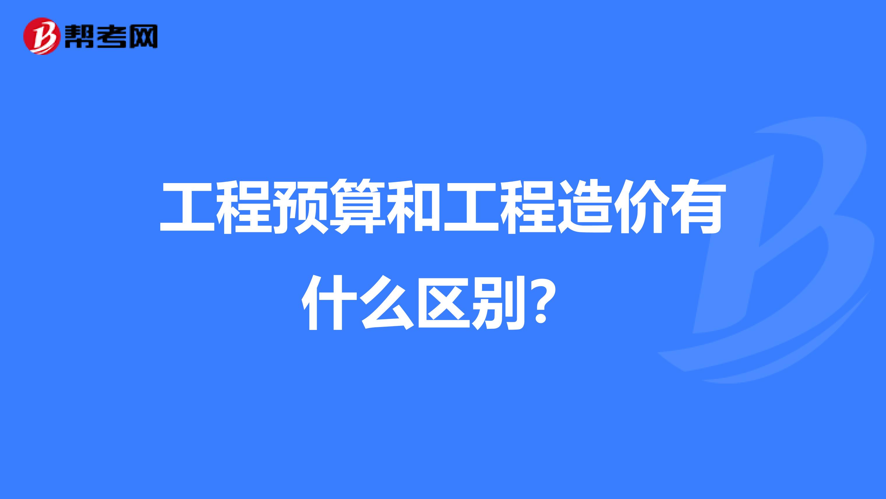 工程预算和工程造价有什么区别?