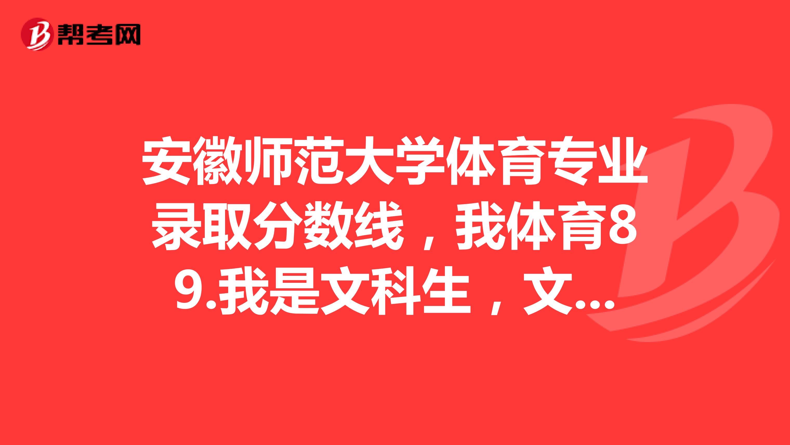 安徽师范大学体育专业录取分数线,我体育89.我是文科生,文化课得多少分能上