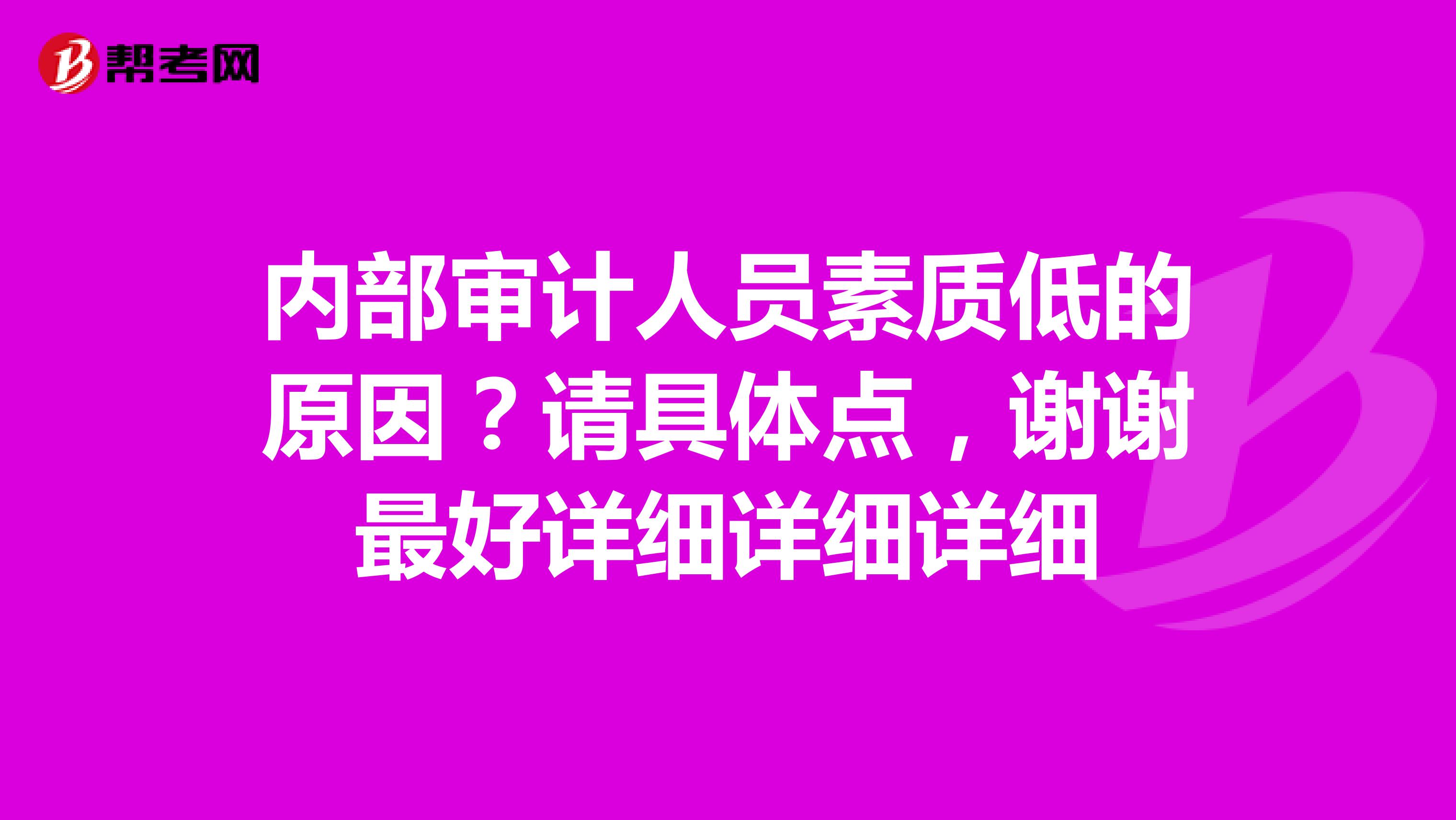 内部审计人员素质低的原因？请具体点，谢谢最好详细详细详细