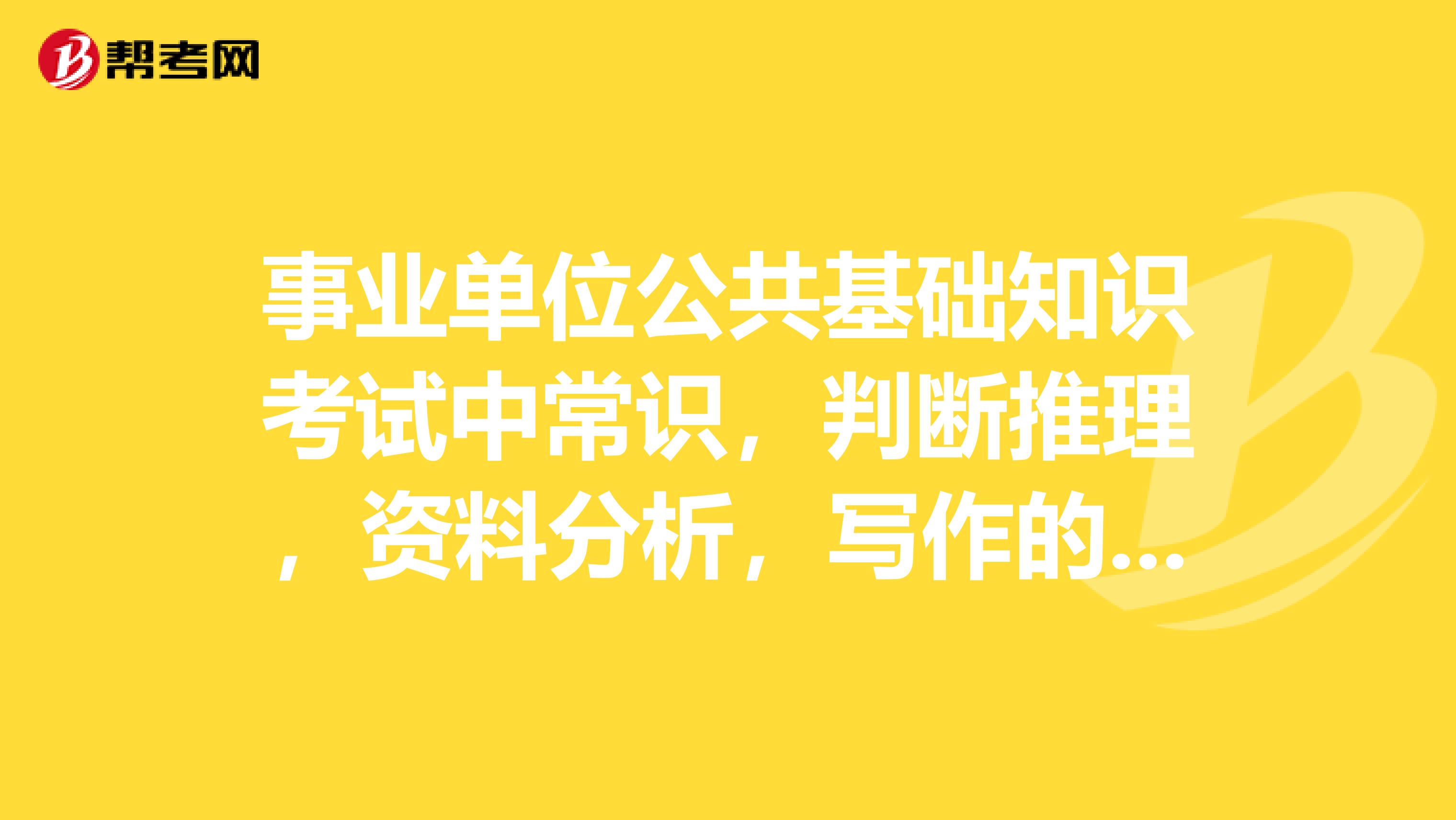 事业单位公共基础知识考试中常识,判断推理,资料分析,写作的分值如何分配?