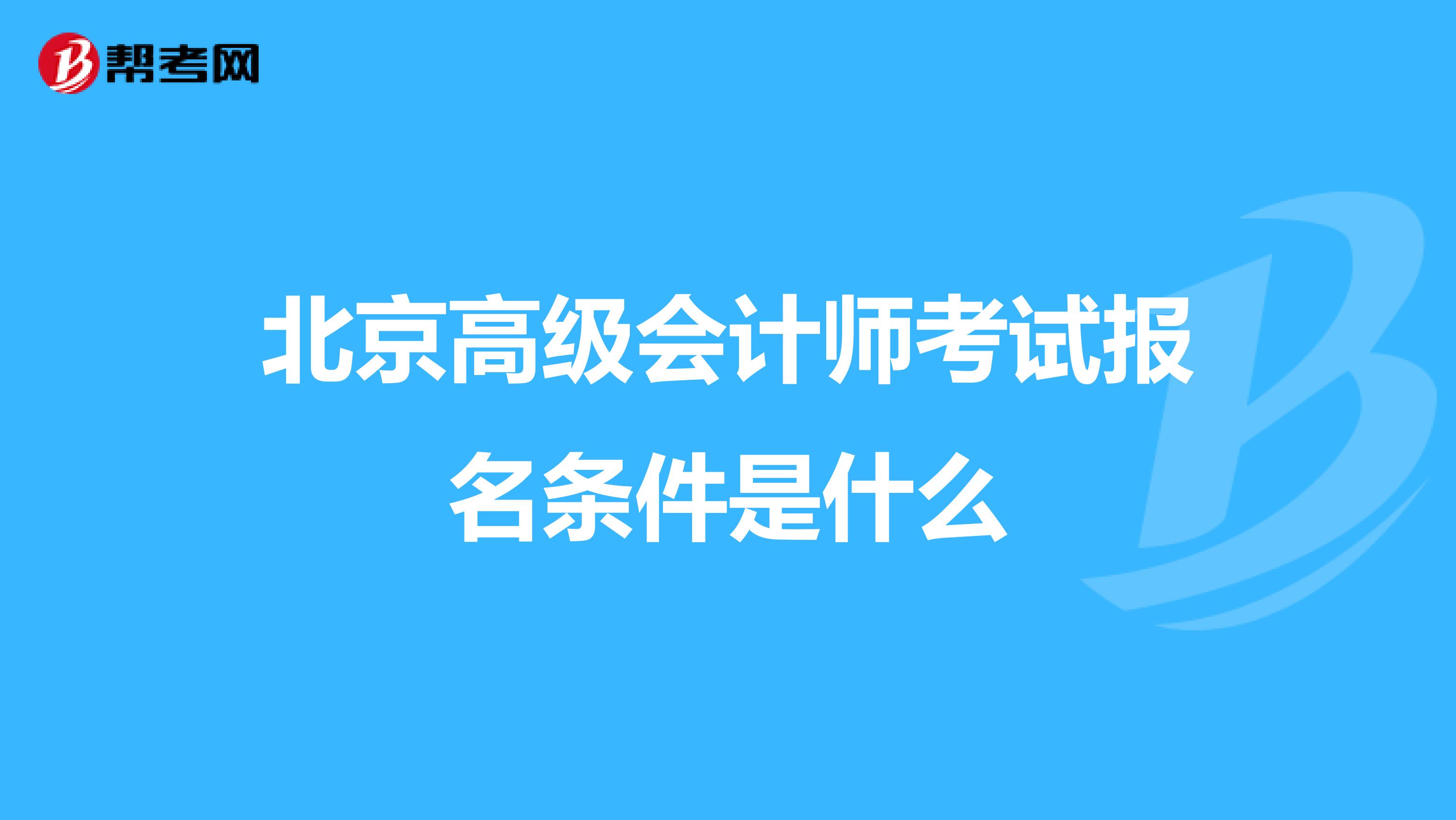 北京高級會計師考試報名條件是什么