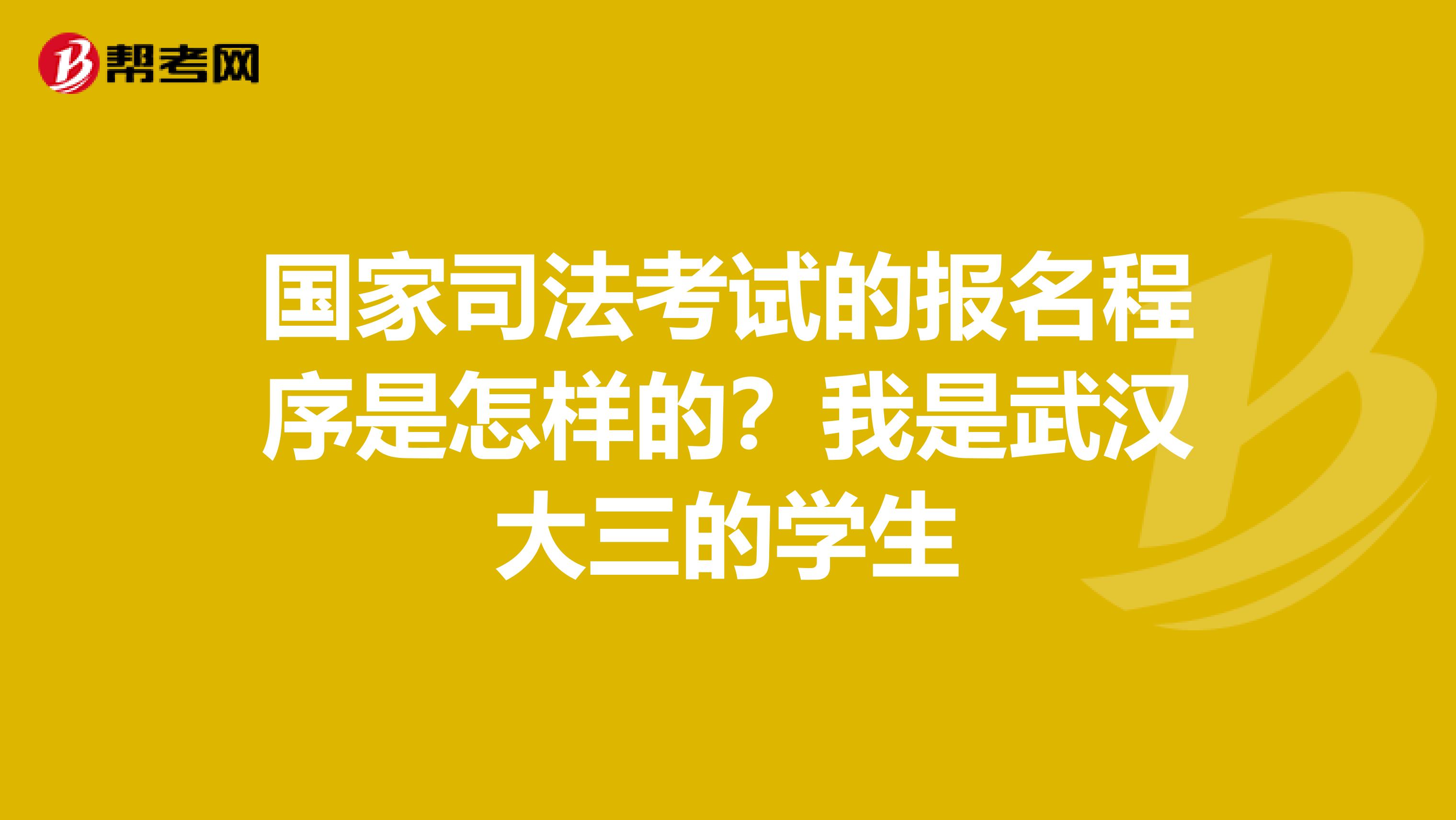 国家司法考试的报名程序是怎样的？我是武汉大三的学生