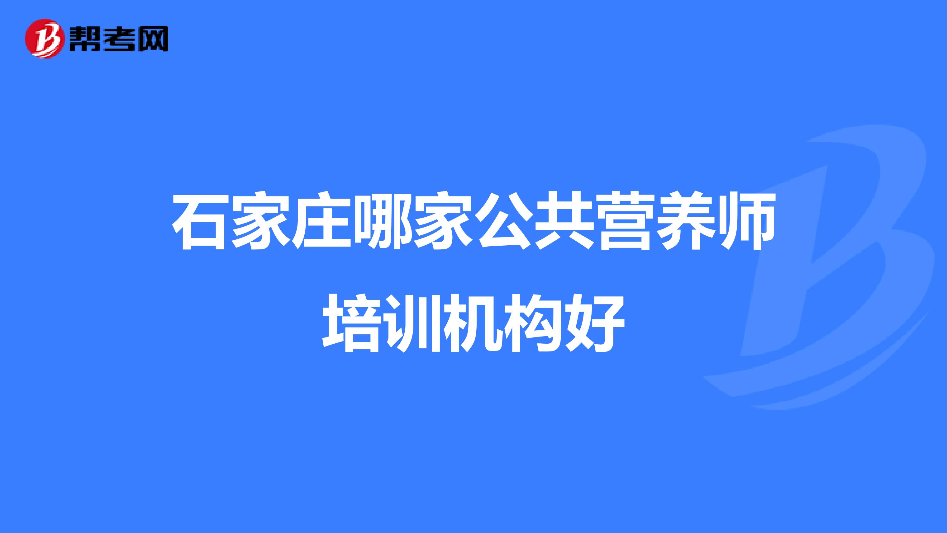 石家庄哪家公共营养师培训机构好