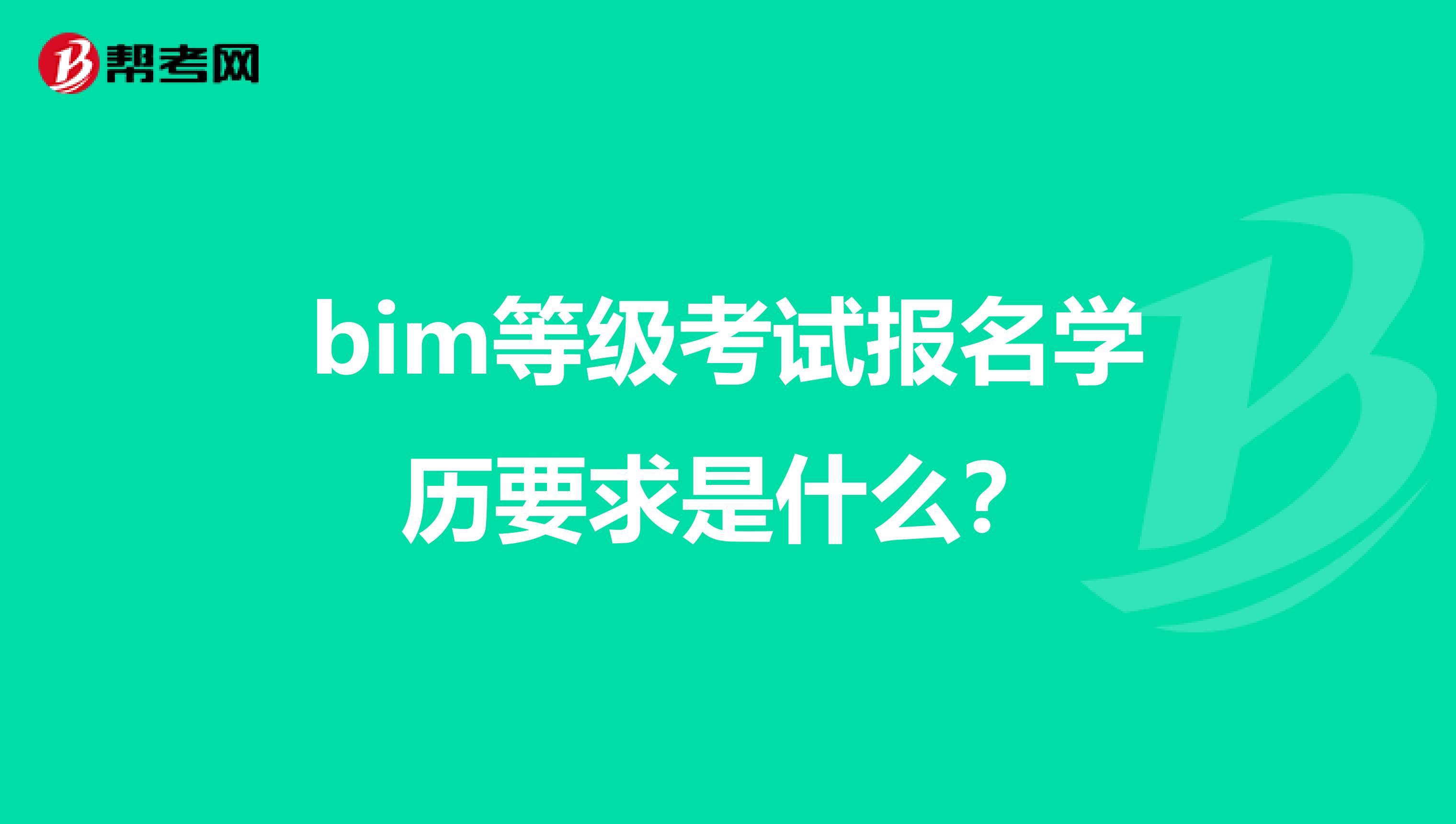 bim等级考试报名学历要求是什么？