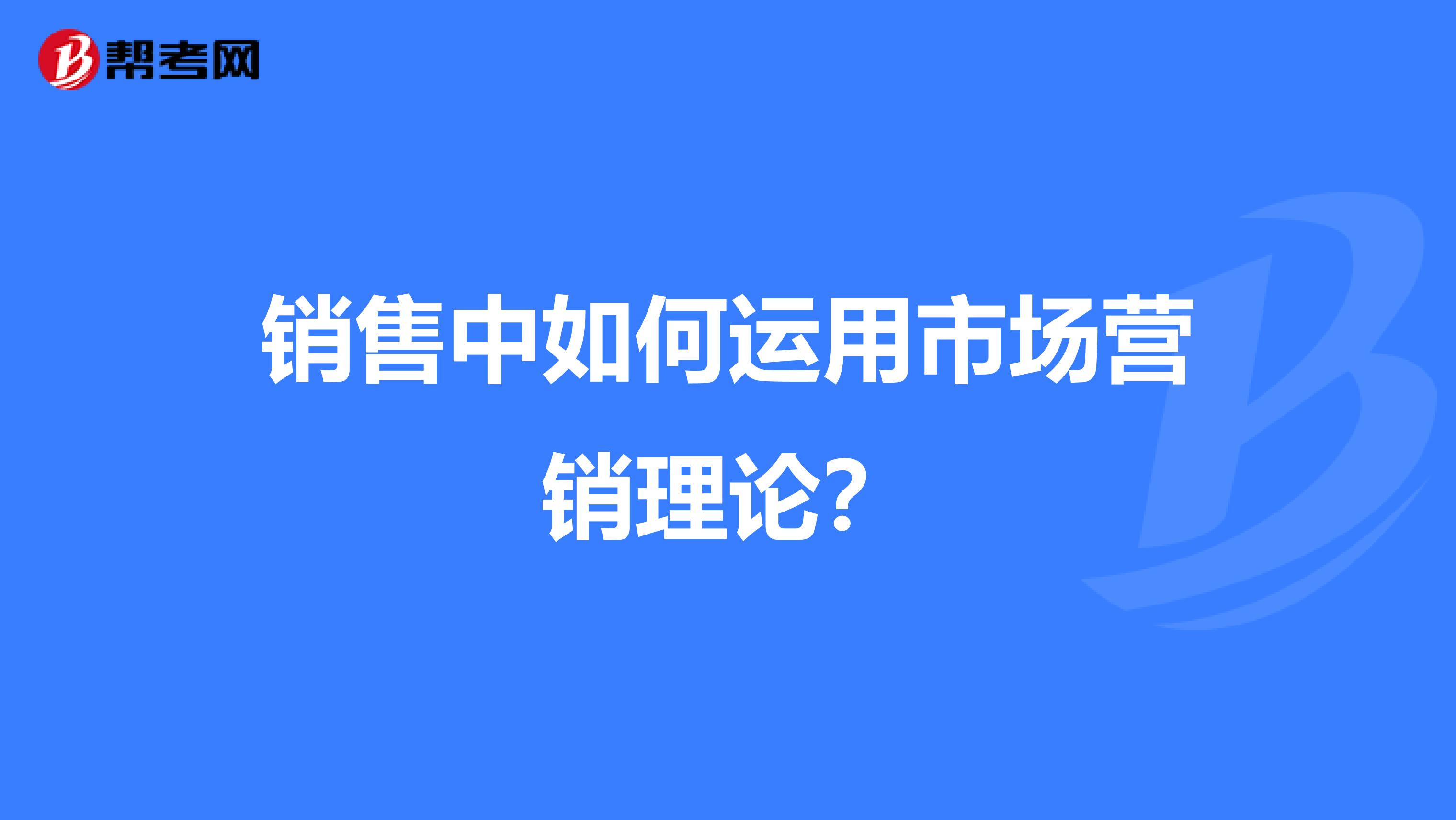 销售中如何运用市场营销理论？