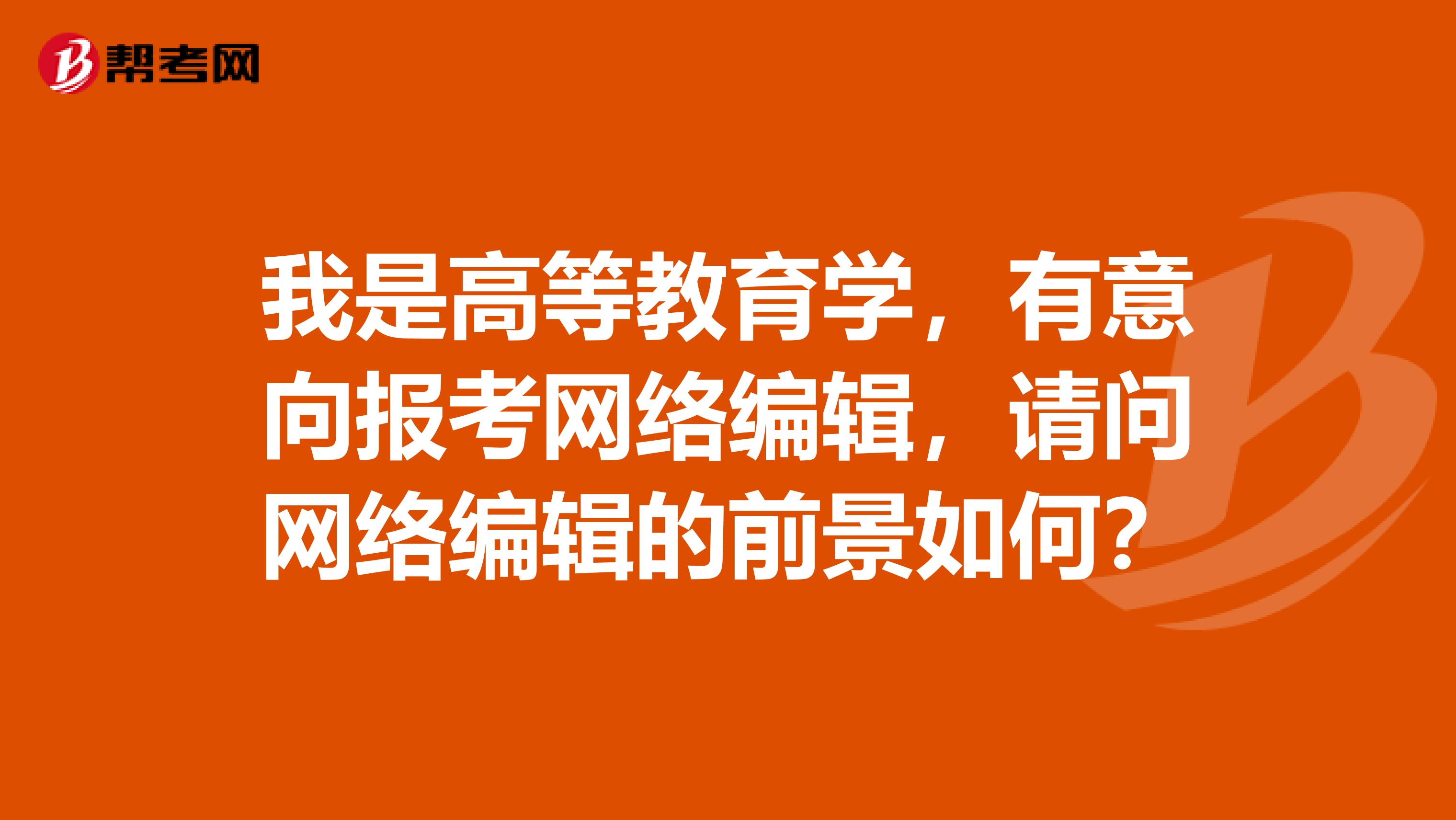 我是高等教育学，有意向报考网络编辑，请问网络编辑的前景如何？