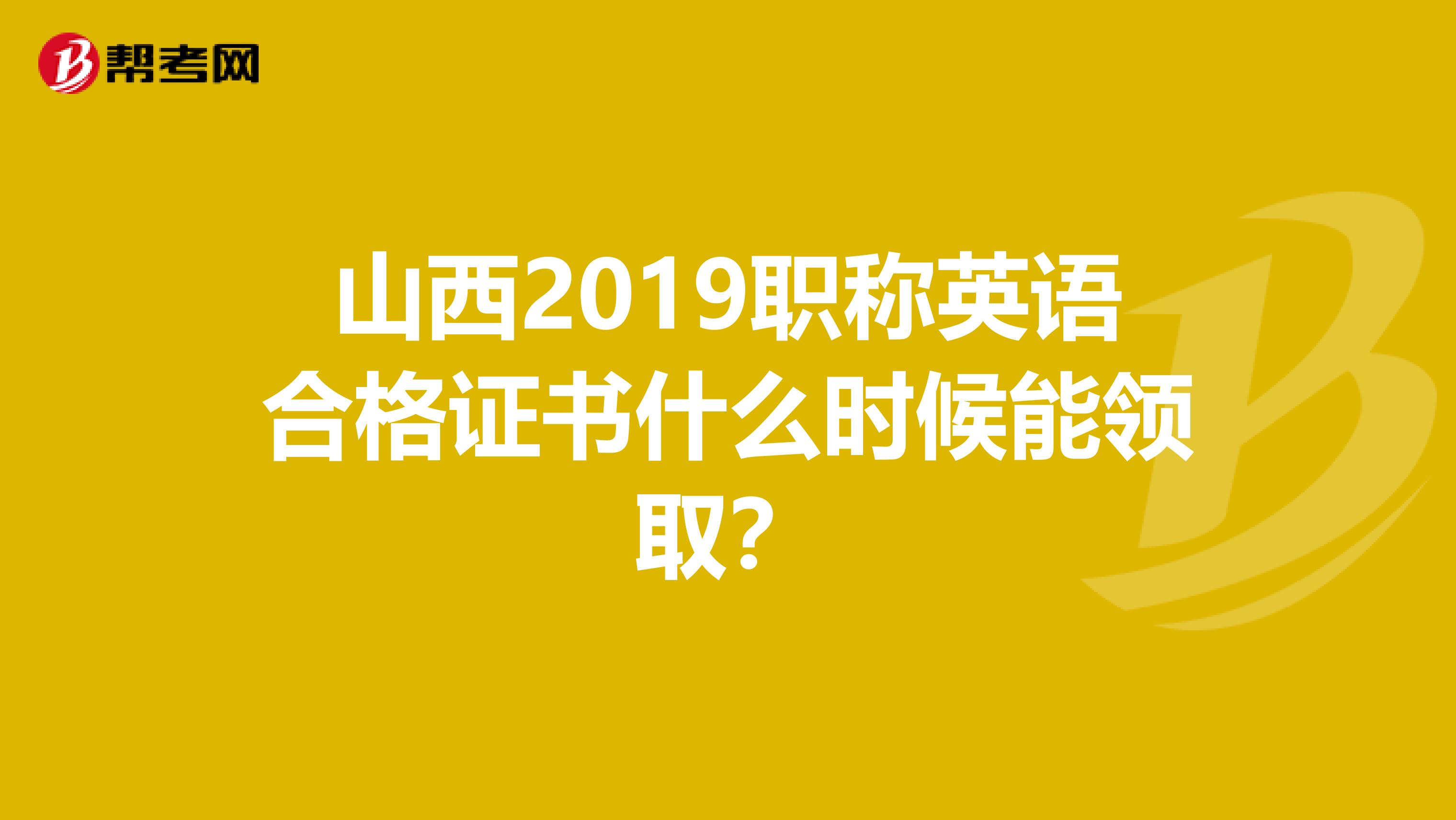 山西2019职称英语合格证书什么时候能领取?