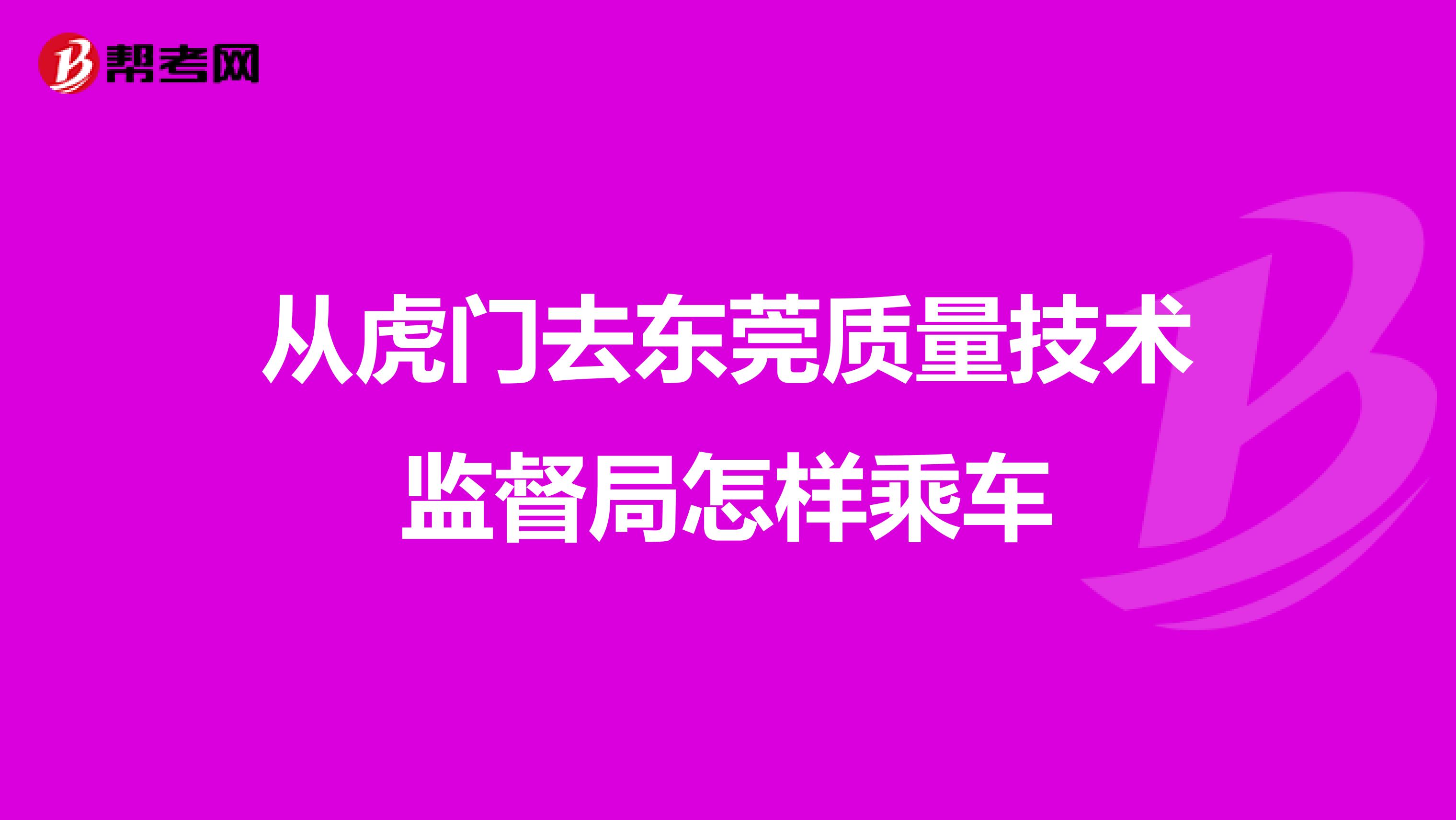 从虎门去东莞质量技术监督局怎样乘车