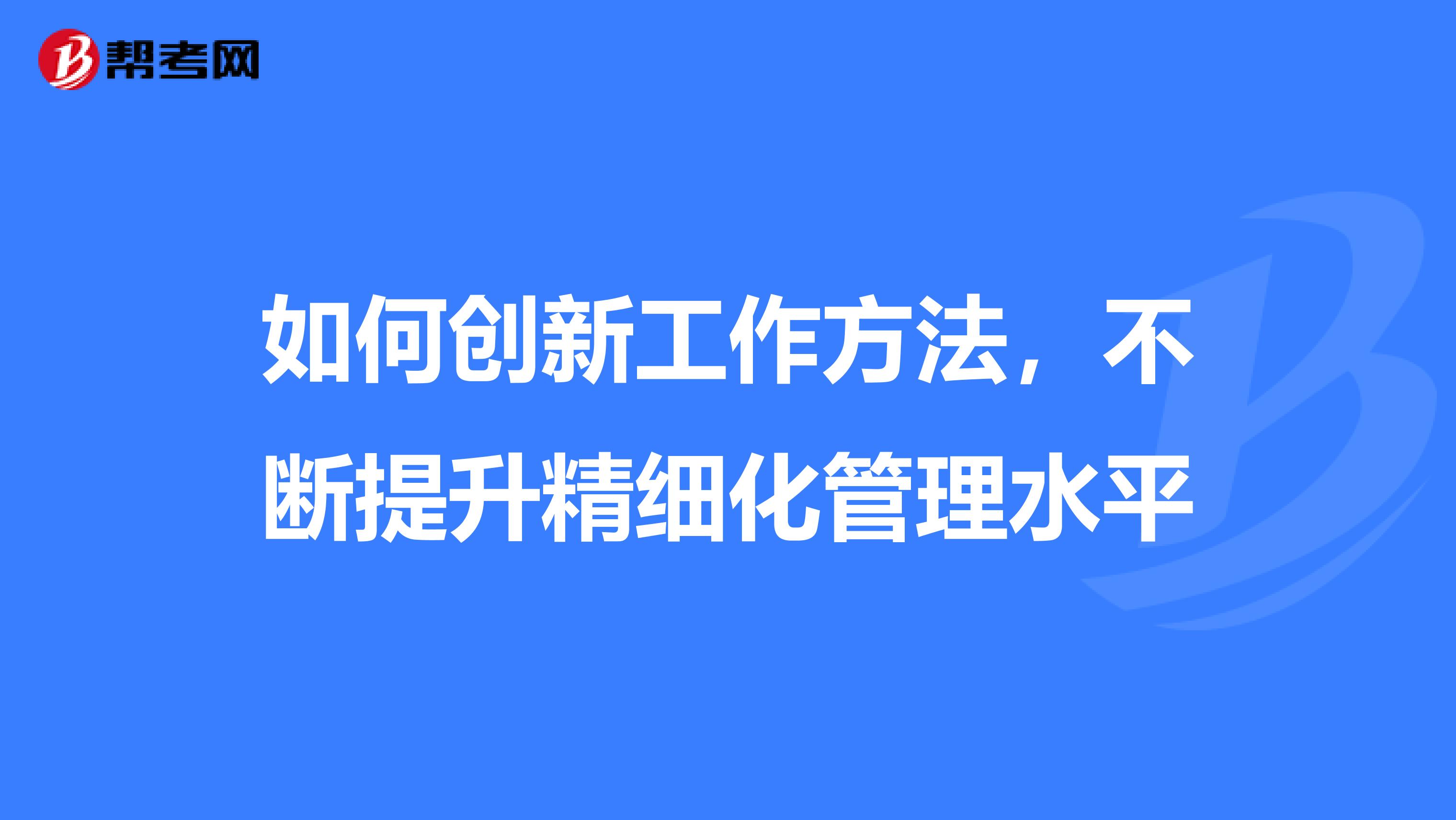 如何創(chuàng)新工作方法，不斷提升精細(xì)化管理水平