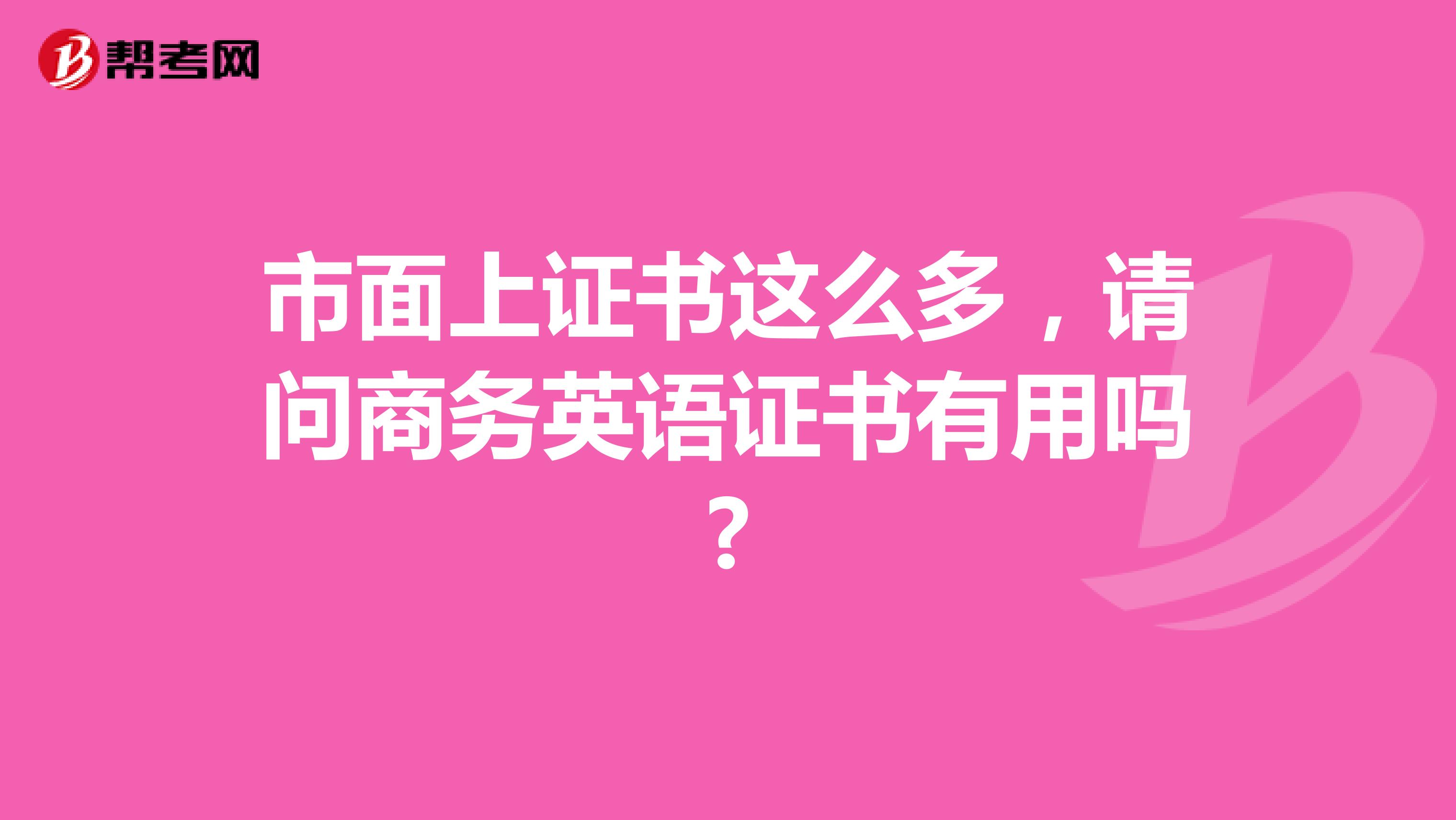市面上证书这么多,请问商务英语证书有用吗?