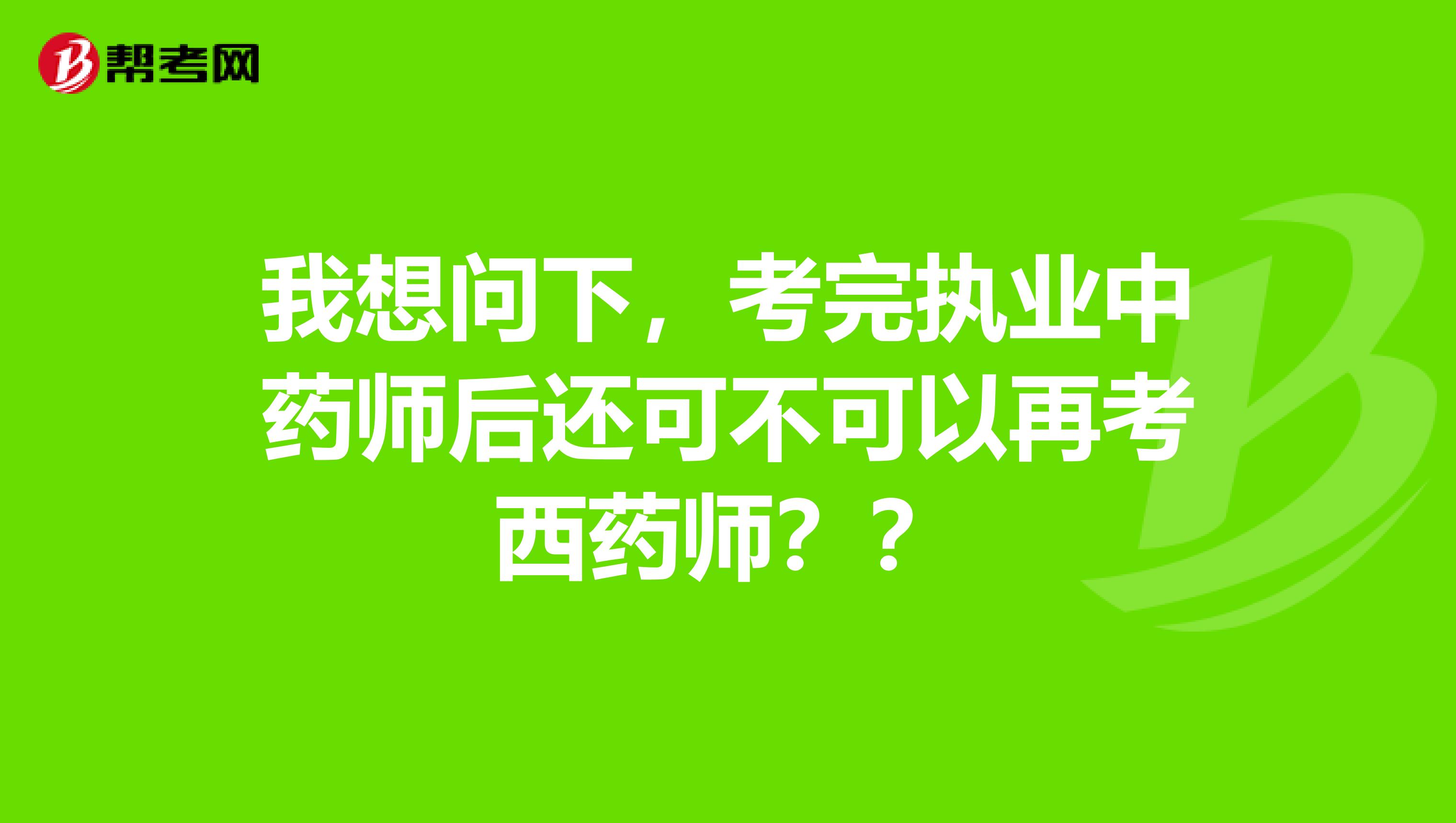 我想问下,考完执业中药师后还可不可以再考西药师??