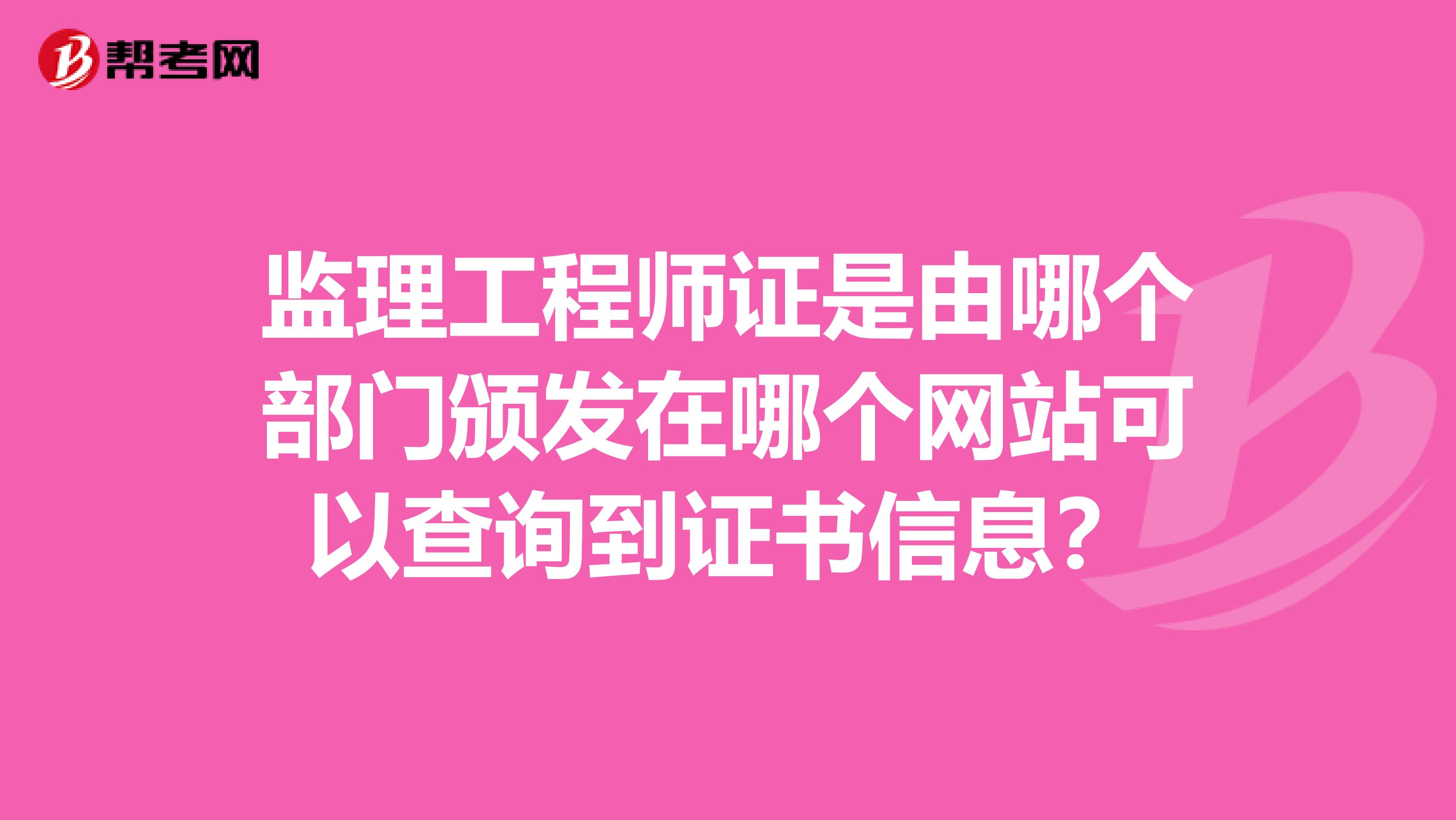 监理工程师证是由哪个部门颁发在哪个网站可以查询到证书信息?