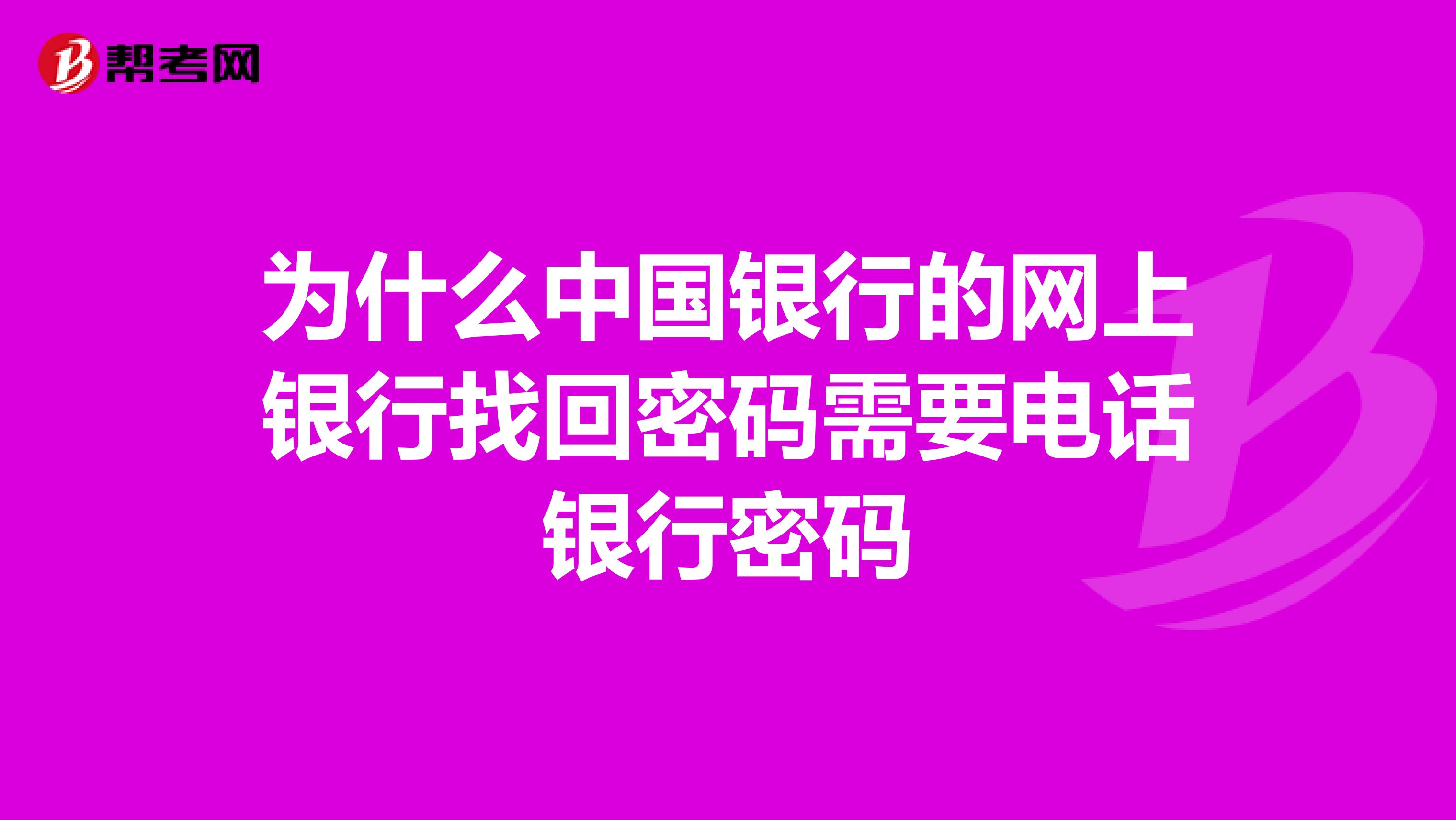 为什么中国银行的网上银行找回密码需要电话银行密码
