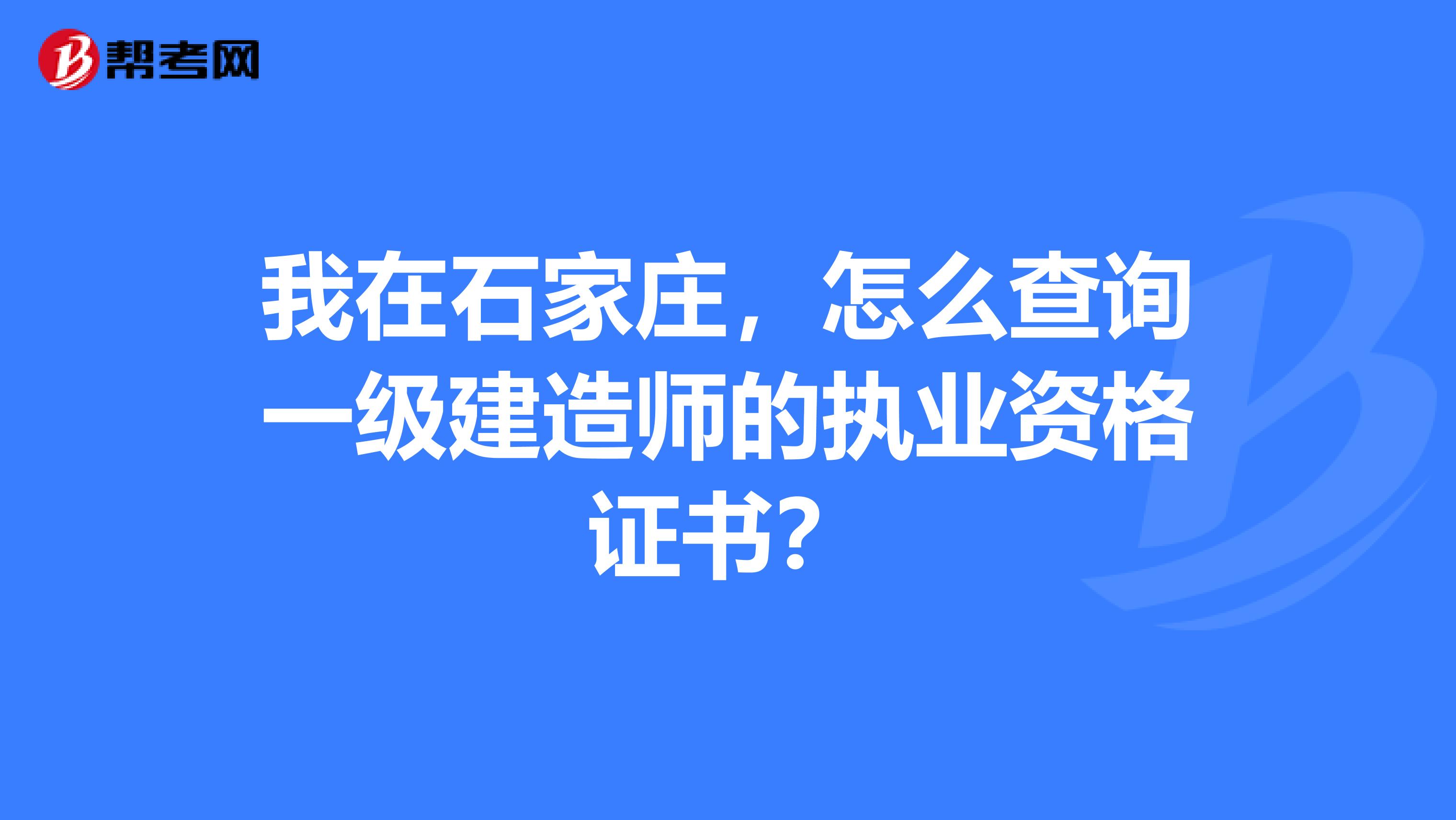 我在石家庄,怎么查询一级建造师的执业资格证书?