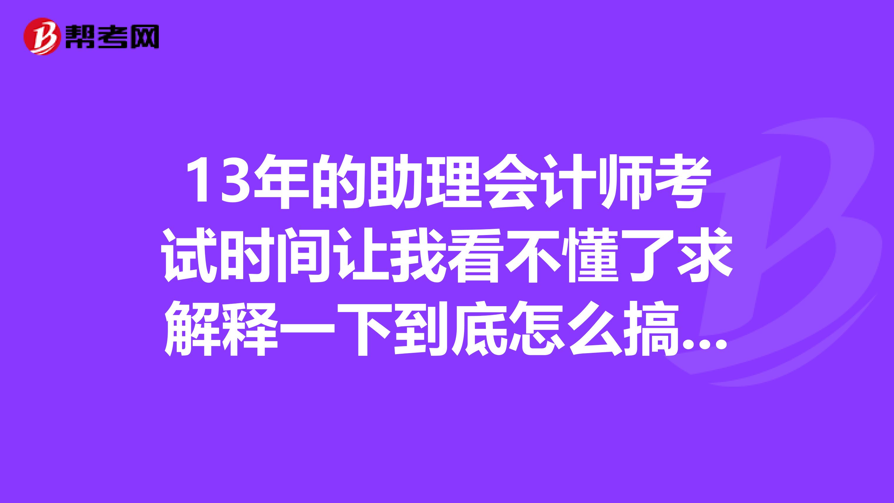 13年的助理会计师考试时间让我看不懂了求解释一下到底怎么搞的又是无纸化又是纸笔的