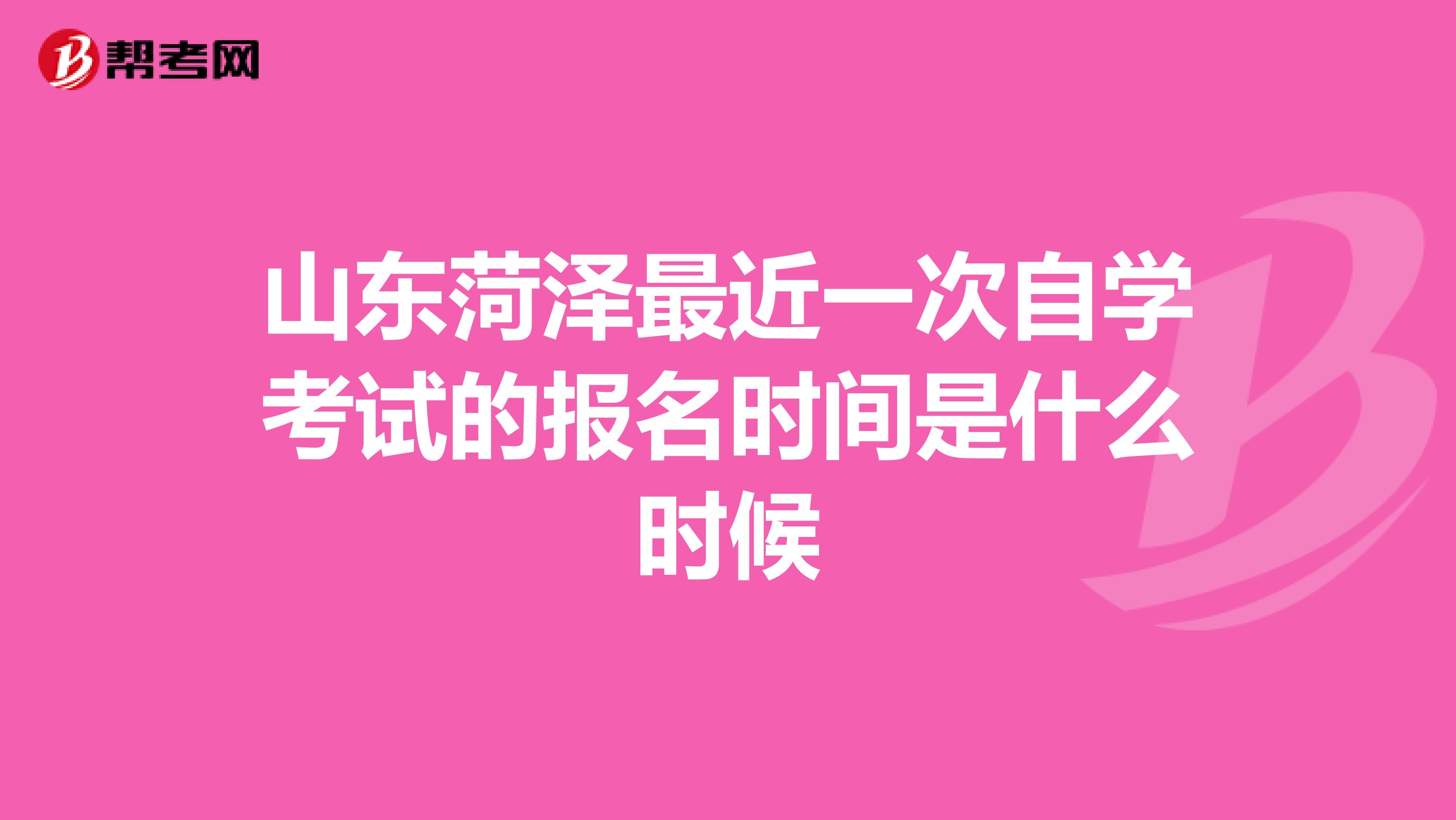 山东菏泽最近一次自学考试的报名时间是什么时候