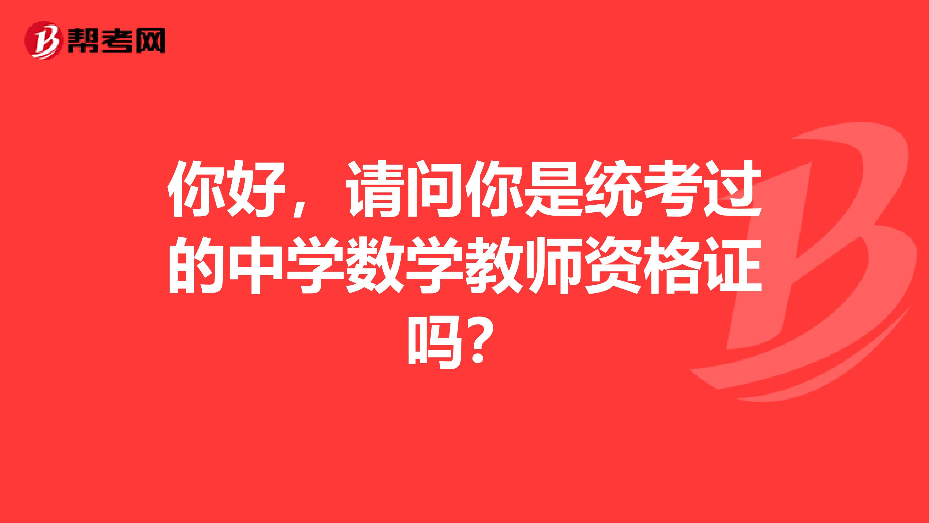 你好,请问你是统考过的中学数学教师资格证吗?