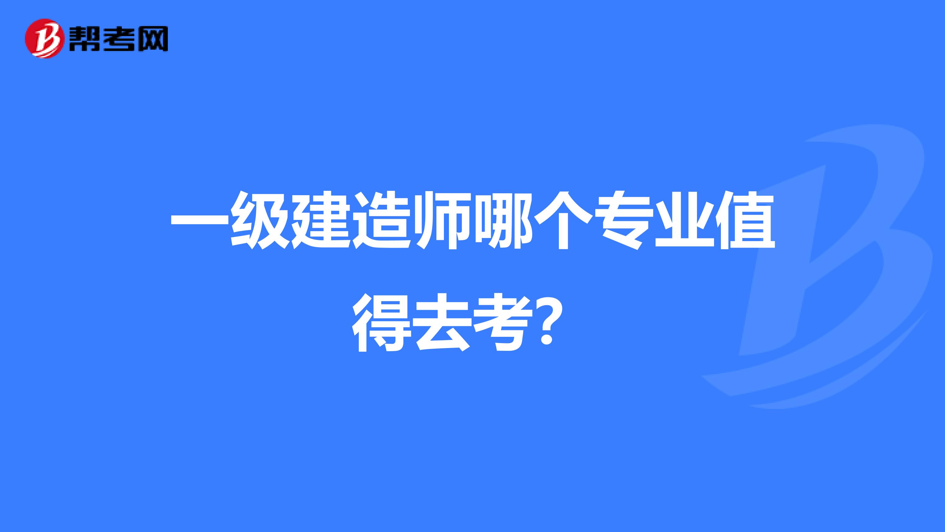 一级建造师哪个专业值得去考?