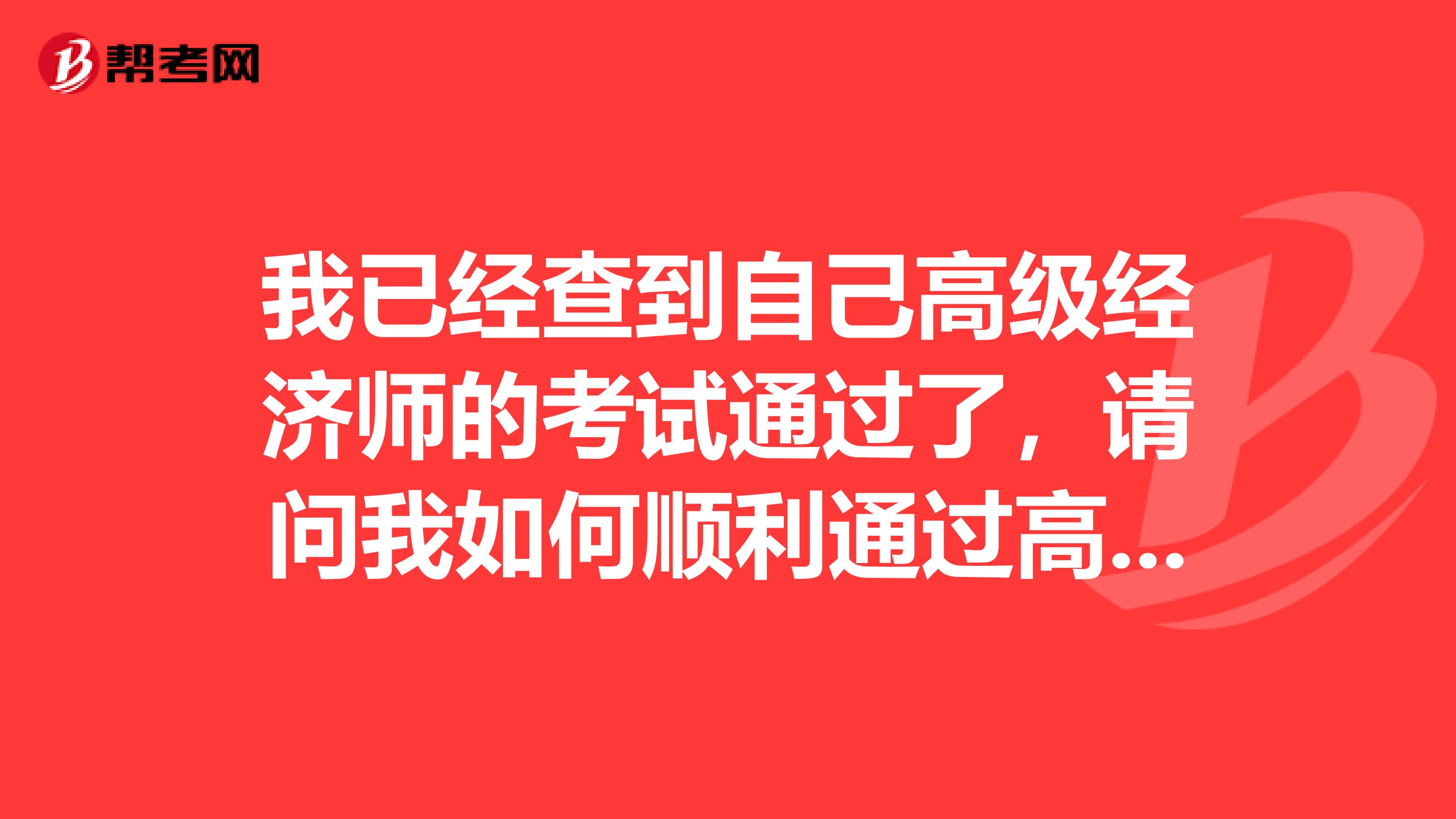 我已经查到自己高级经济师的考试通过了,请问我如何顺利通过高级经济师职称评审论文答辩?