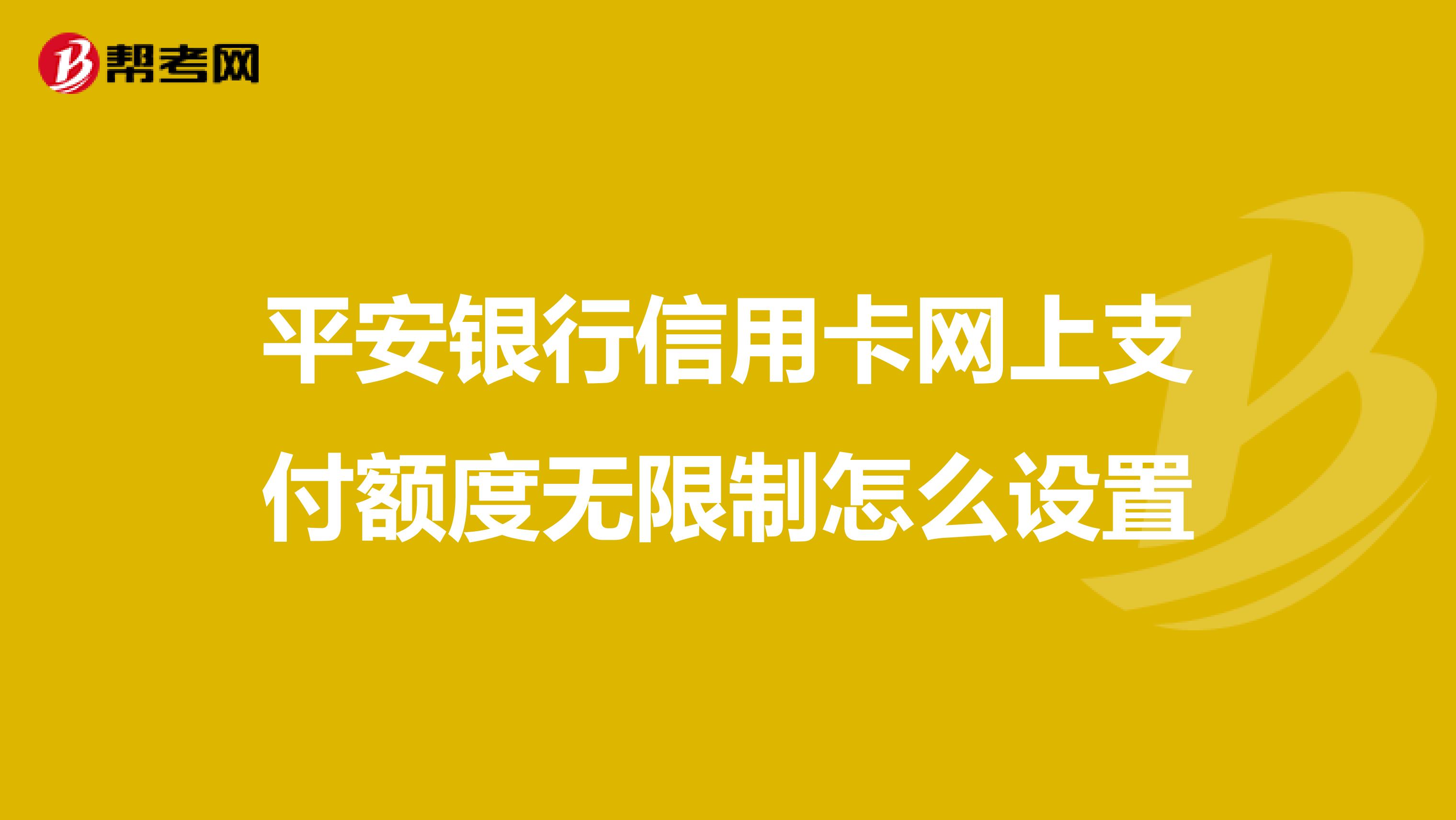 平安银行信用卡网上支付额度无限制怎么设置