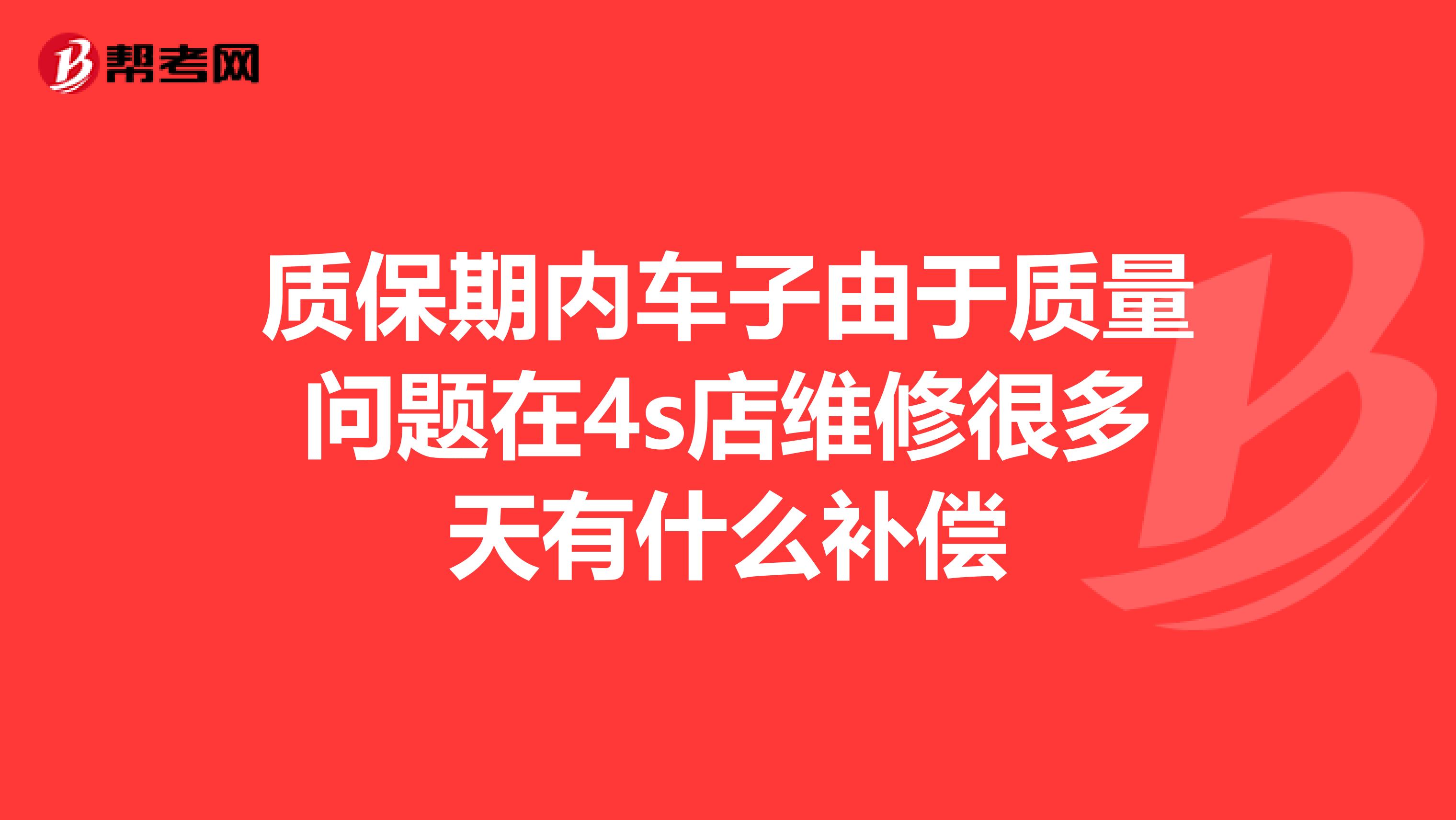 质保期内车子由于质量问题在4s店维修很多天有什么补偿
