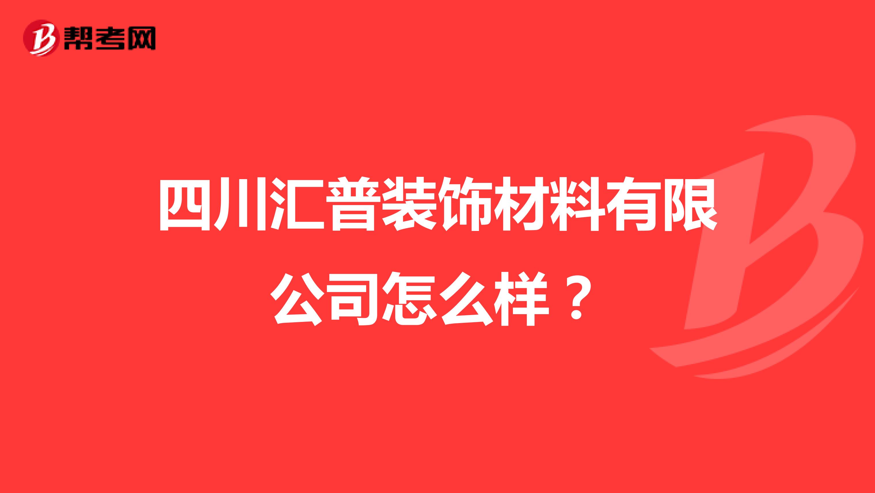 四川汇普装饰材料有限公司怎么样?
