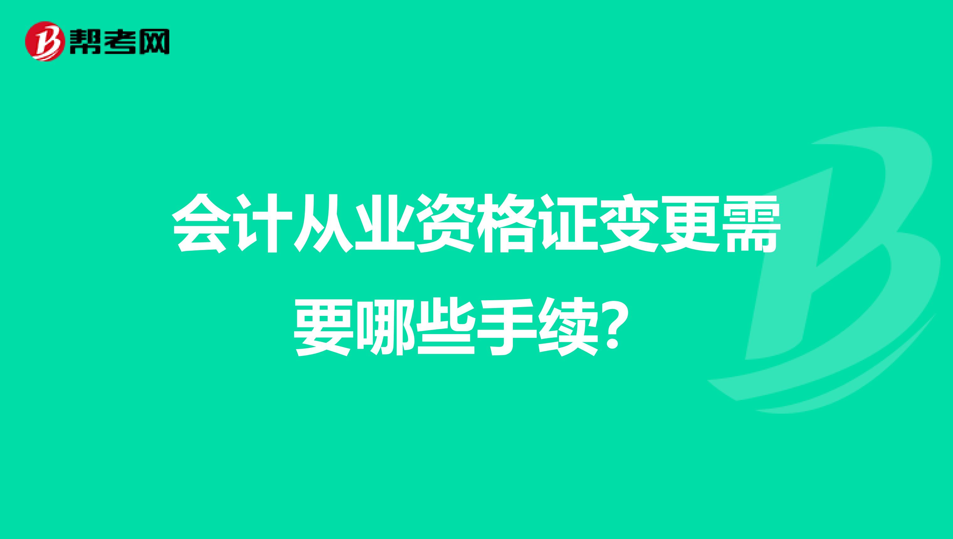 会计从业资格证变更需要哪些手续?