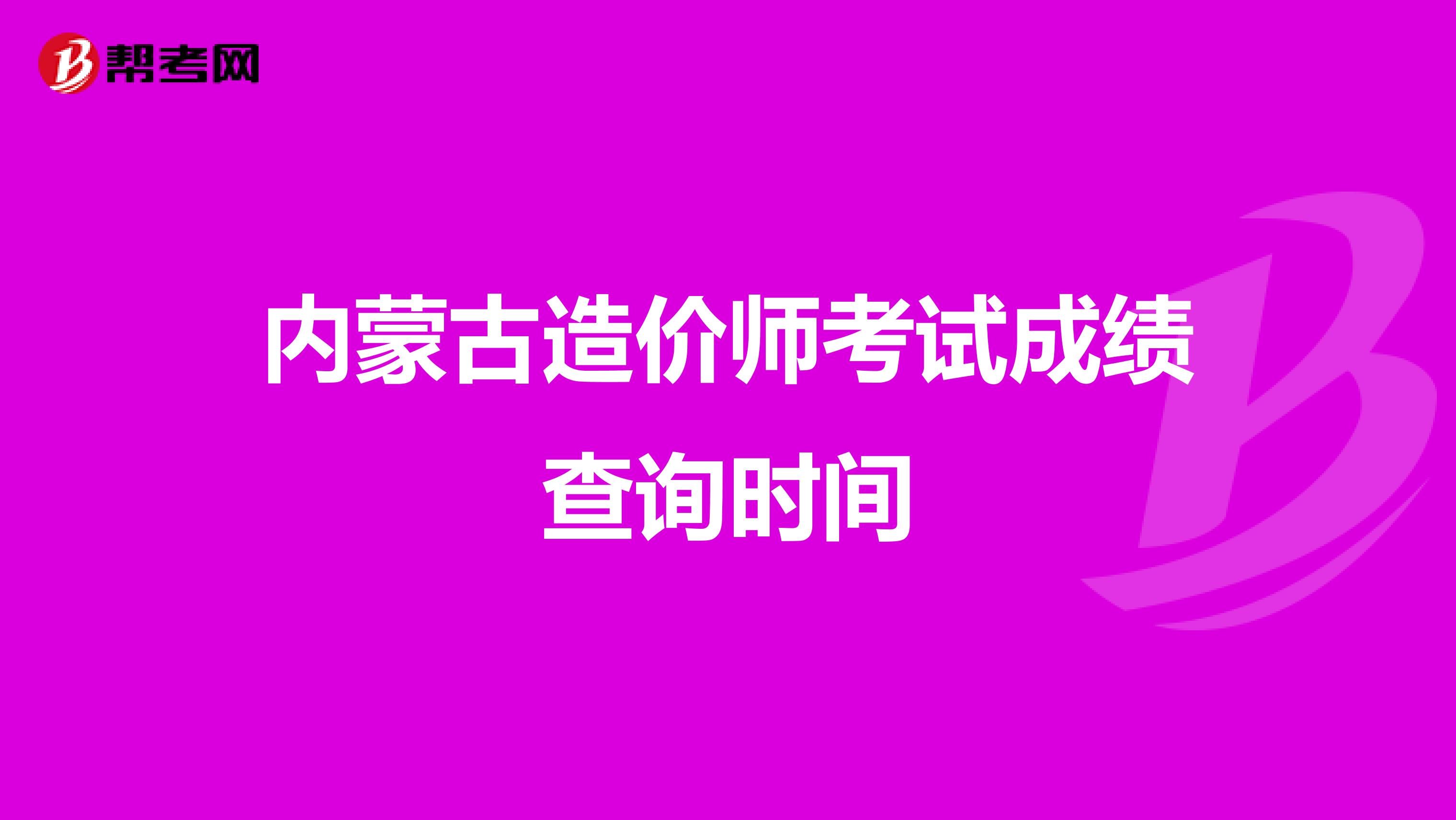 内蒙古造价师考试成绩查询时间