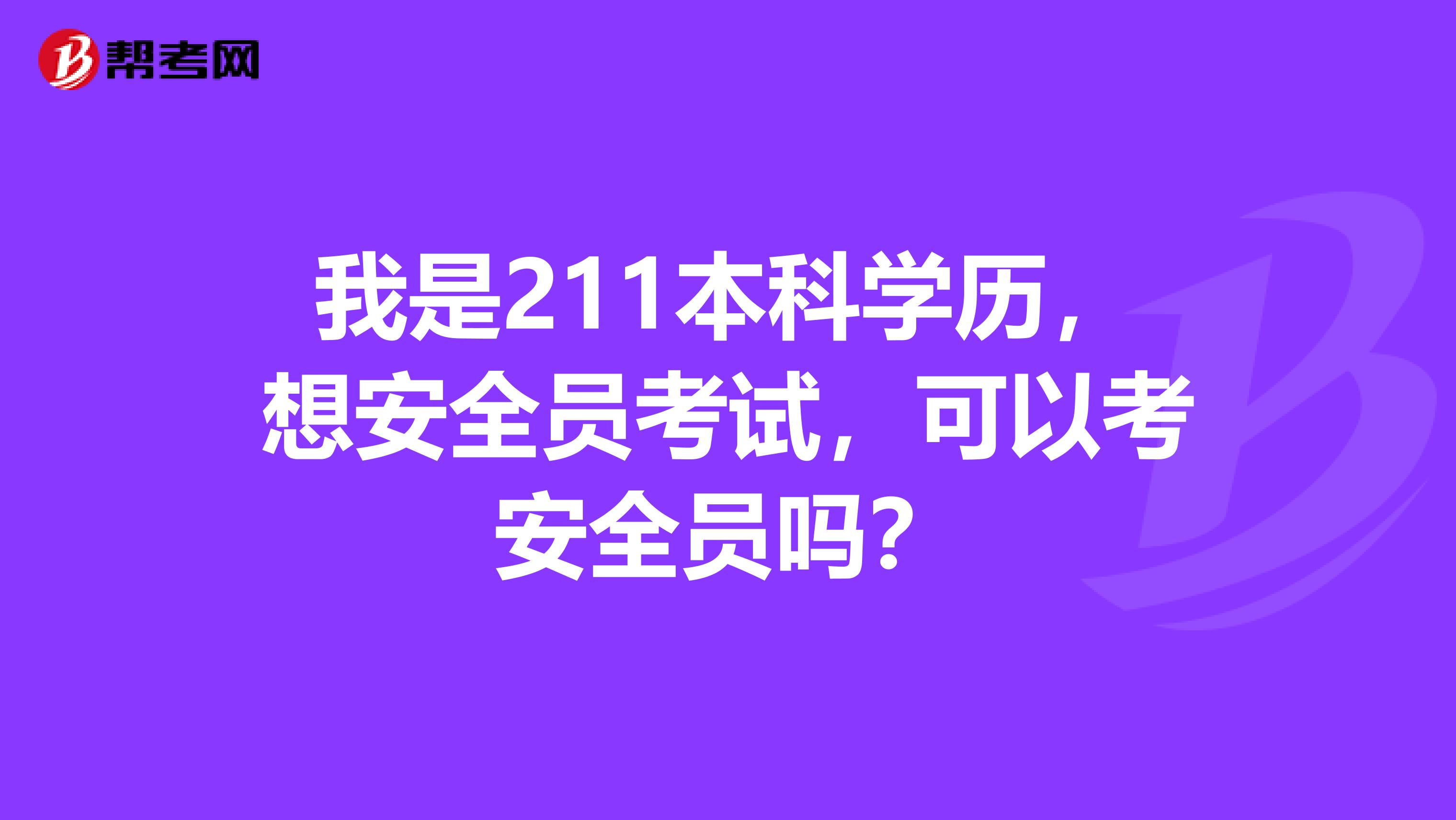 我是211本科学历,想安全员考试,可以考安全员吗?