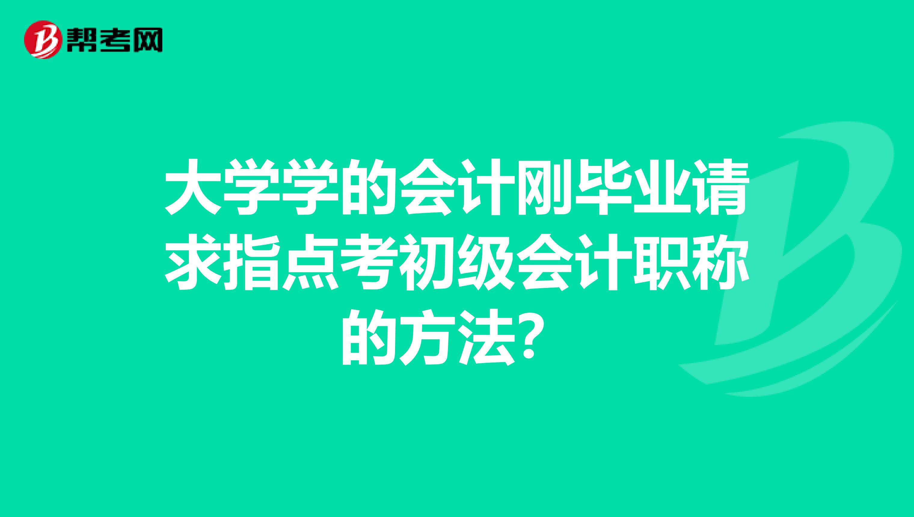 大學學的會計剛畢業請求指點考初級會計職稱的方法？